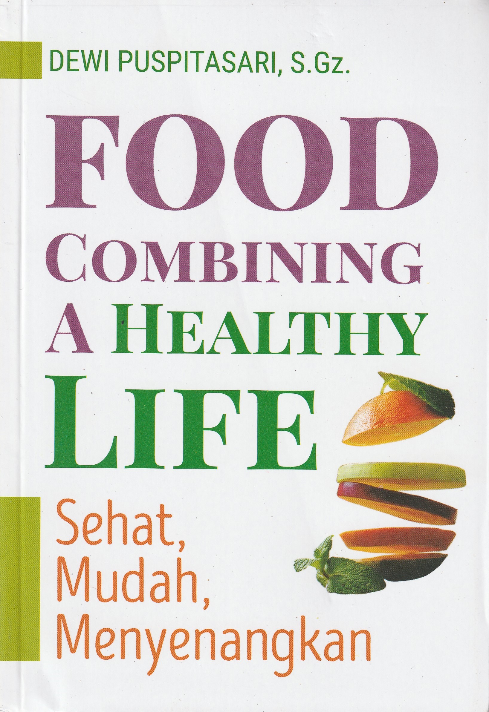Cover Food Combining A Healthy Life :  Sehat, Mudah, Menyenangkan / Dewi Puspitasari, S.Gz.