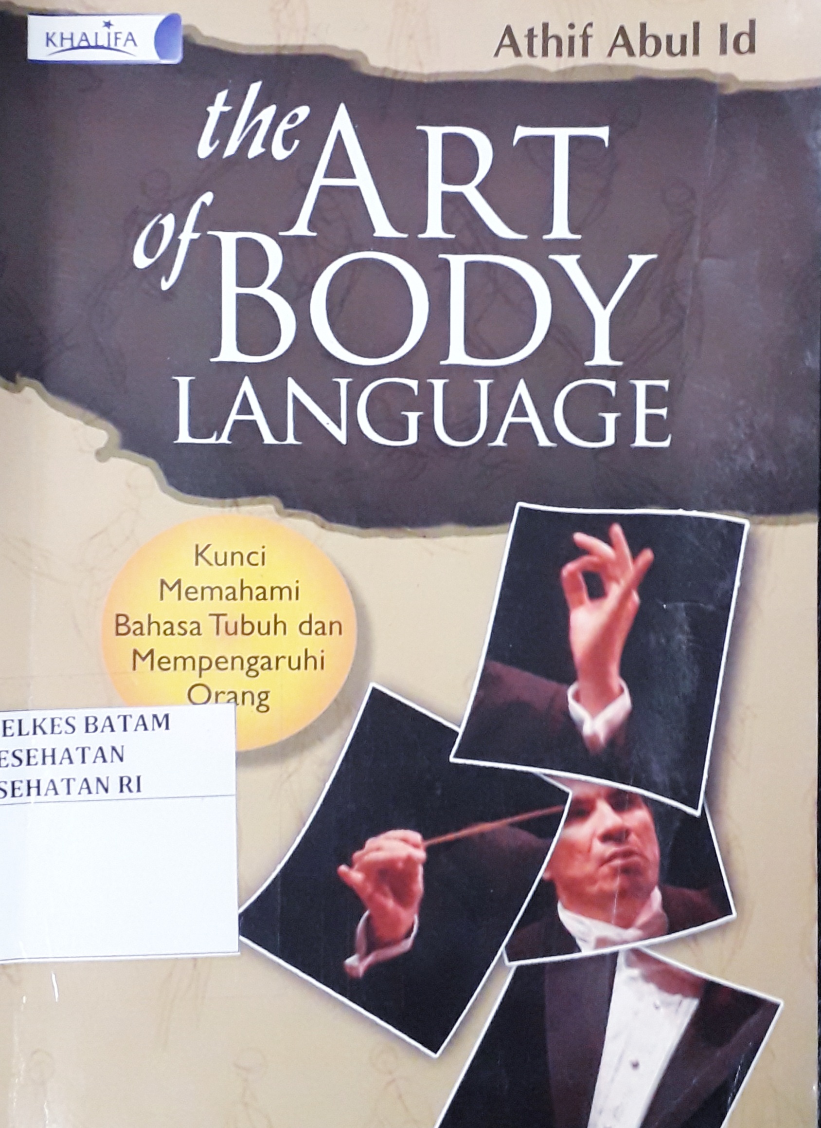 Cover the Art of Body Language :  Kunci Memahami Bahasa Tubuh dan Mempengaruhi Orang / Athif Abul Id