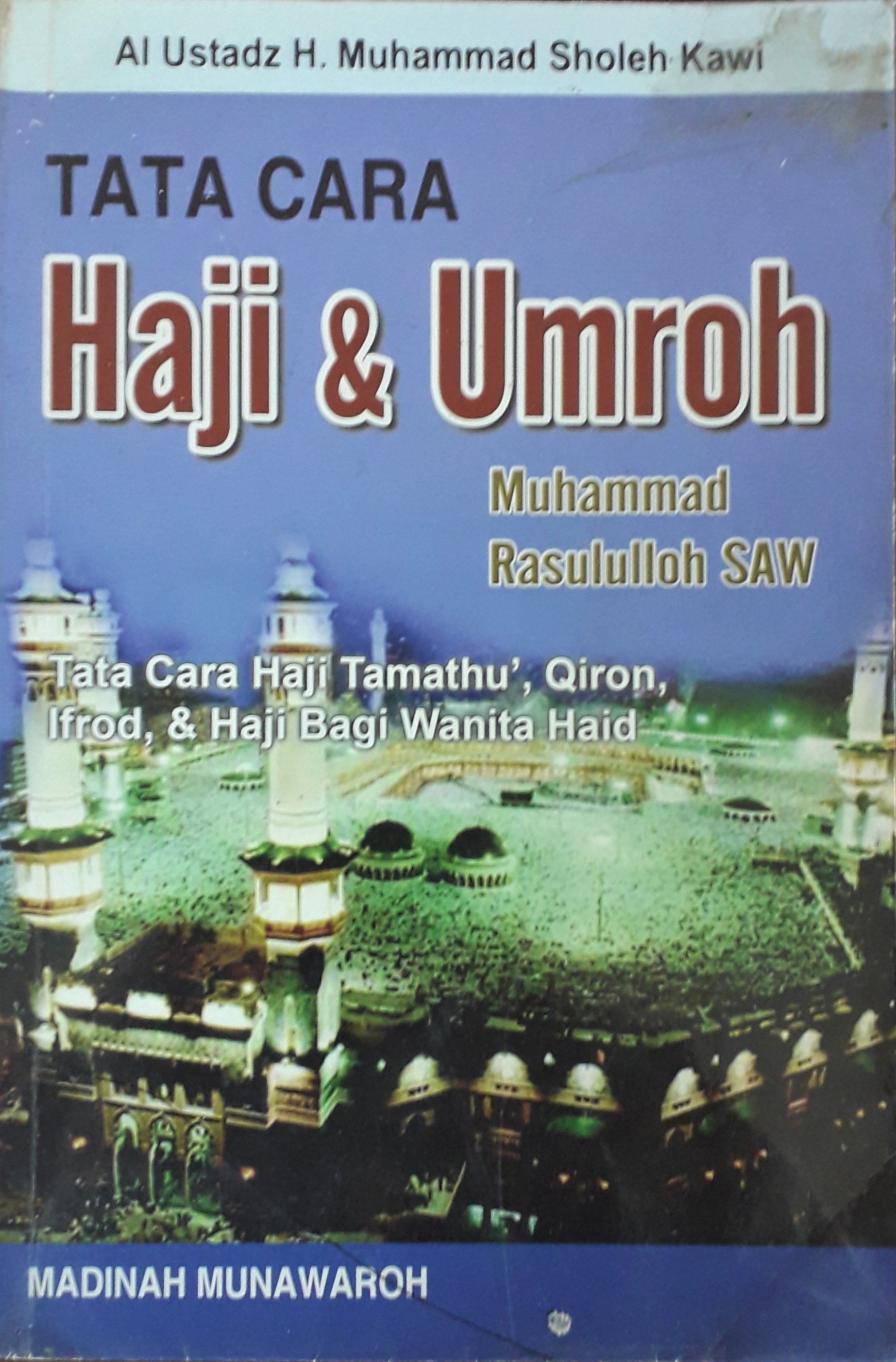Cover Tata Cara Haji  & Umroh :  Haji Tamathu, Qiran, Ifrod & Haji Bagi Wanita Haid / Al Ustadz H,Muhammad Sholeh Kawi