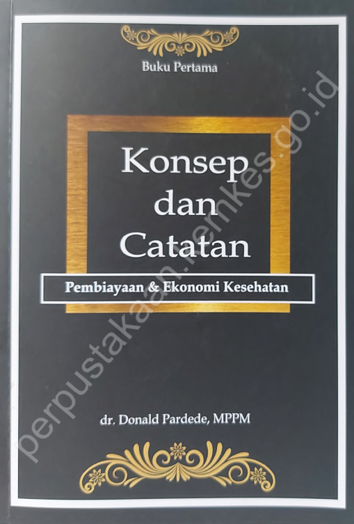 Cover Konsep dan Catatan :  Pembiayaan Ekonomi Kesehatan / dr. Donald Pardede, MPPM
