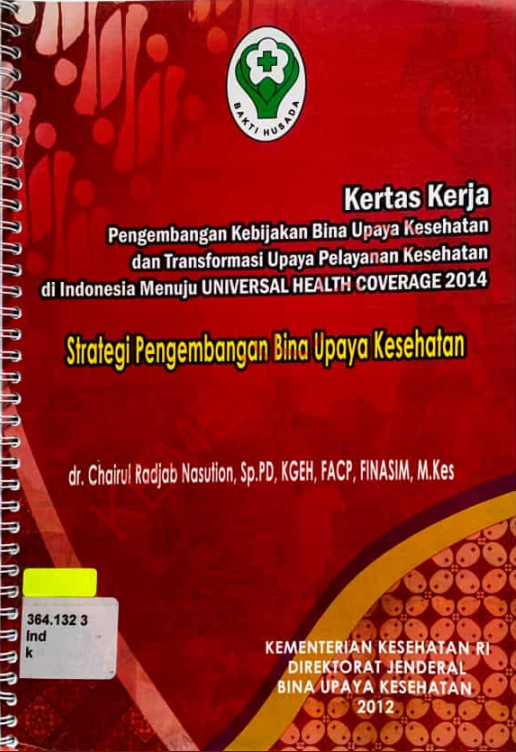 Cover Kertas Kerja pengembangan kebijakan bina upaya kesehatan dan transformasi upaya pelayanan kesehatan di indonesia Menuju Universal Helath Coverage 2014_ Strategi Pengembangan Bina Upaya Kesehatan / dr. Chairul Radjab nasution, Sp.PD, KGEH, FACP, FINASIM, M.Kes