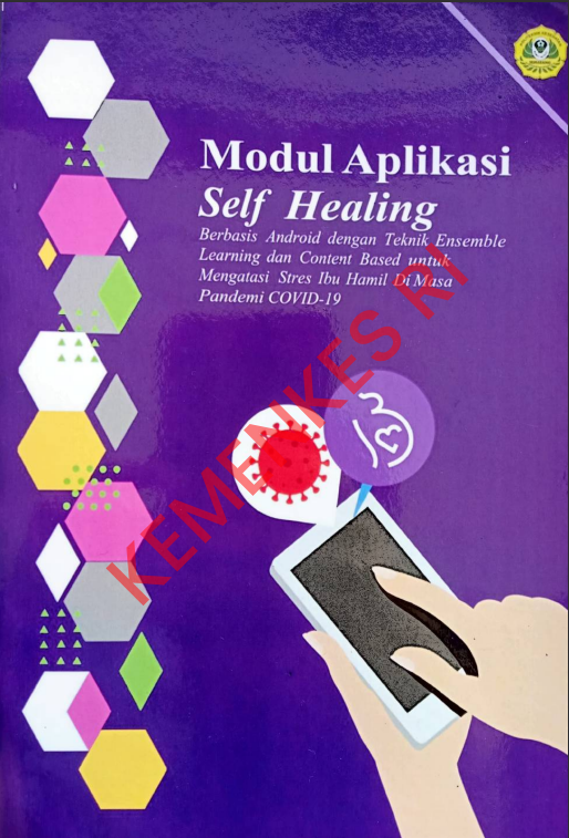 Cover Modul Aplikasi Self Healing :  Berbasis Android dengan Teknik Ensemble Learning dan Content Based untuk Mengatasi Sters Ibu Hamil Di Masa Pandemi Covid-19 / Politeknik Kesehatan Kementerian Kesehatan Semarang