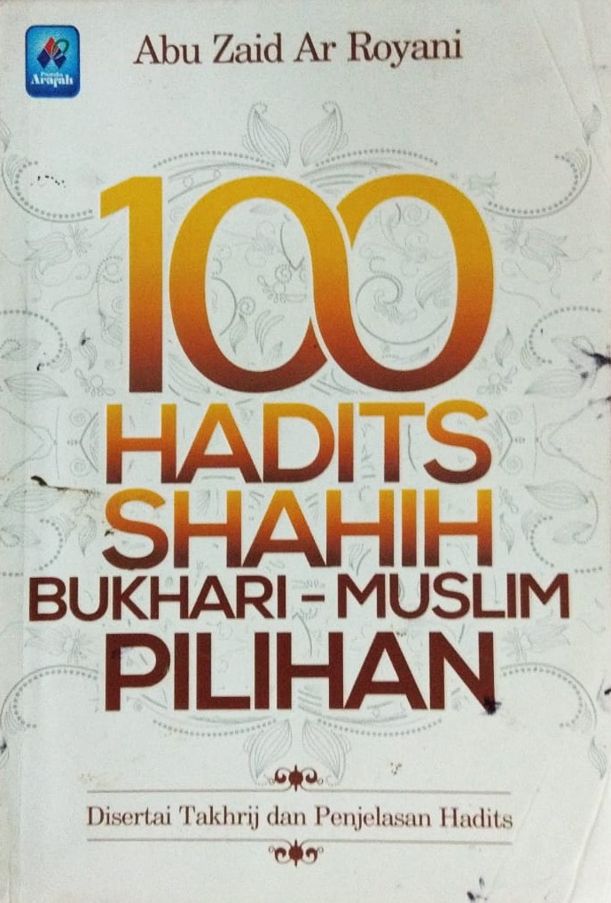 Cover 100 Hadits Shahih Bukhari-Muslim Pilihan :  Disertai Takhrij dan Penjelasan Hadits / Abu Zaid Ar Royani