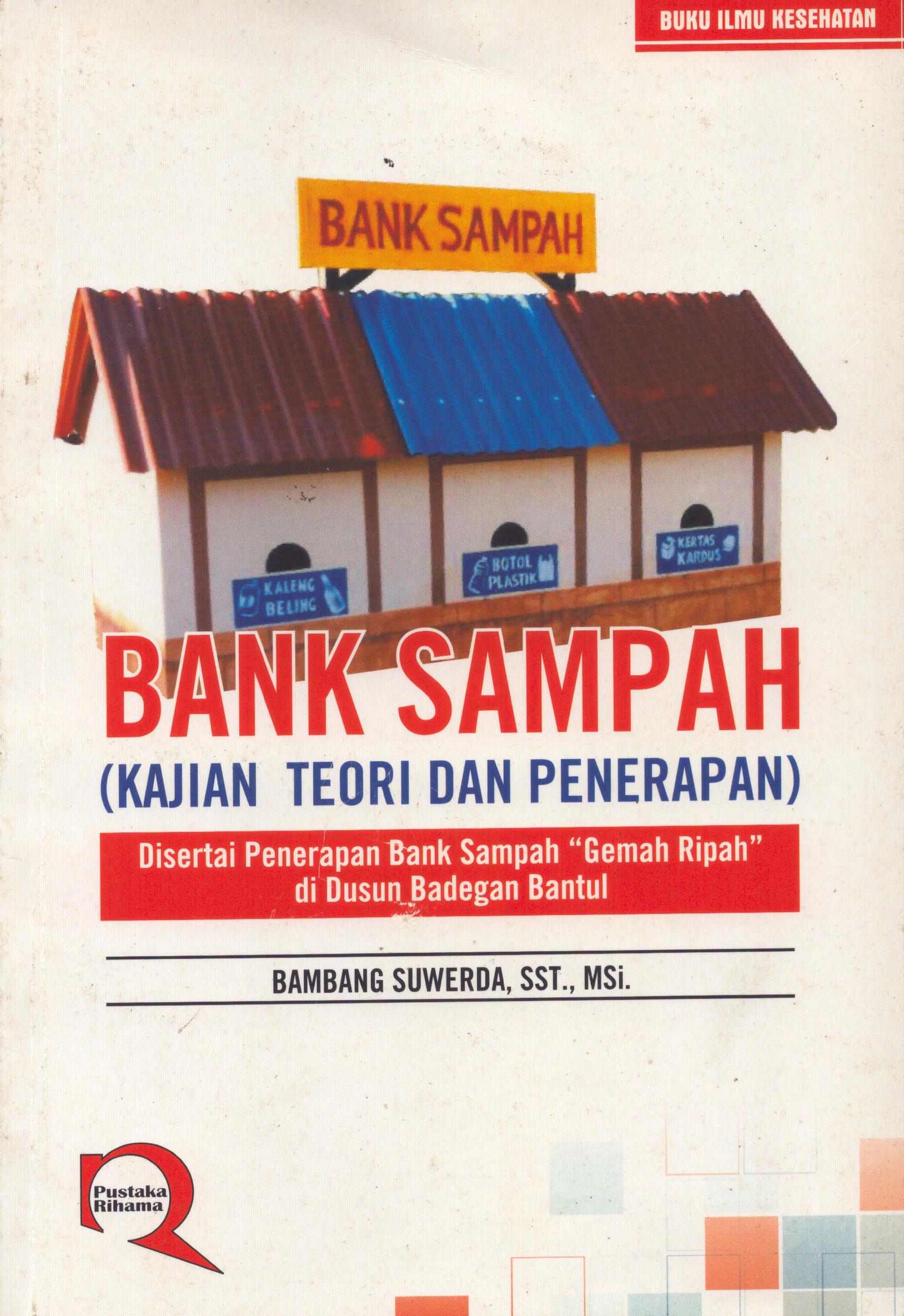 Cover Bank Sampah (Kajian Teori dan Penerapan) :  Penerapan Bank Sampah "Gemah Ripah" di Dusun Badegan Bantul / Bambang Suwerda, SST., Msi