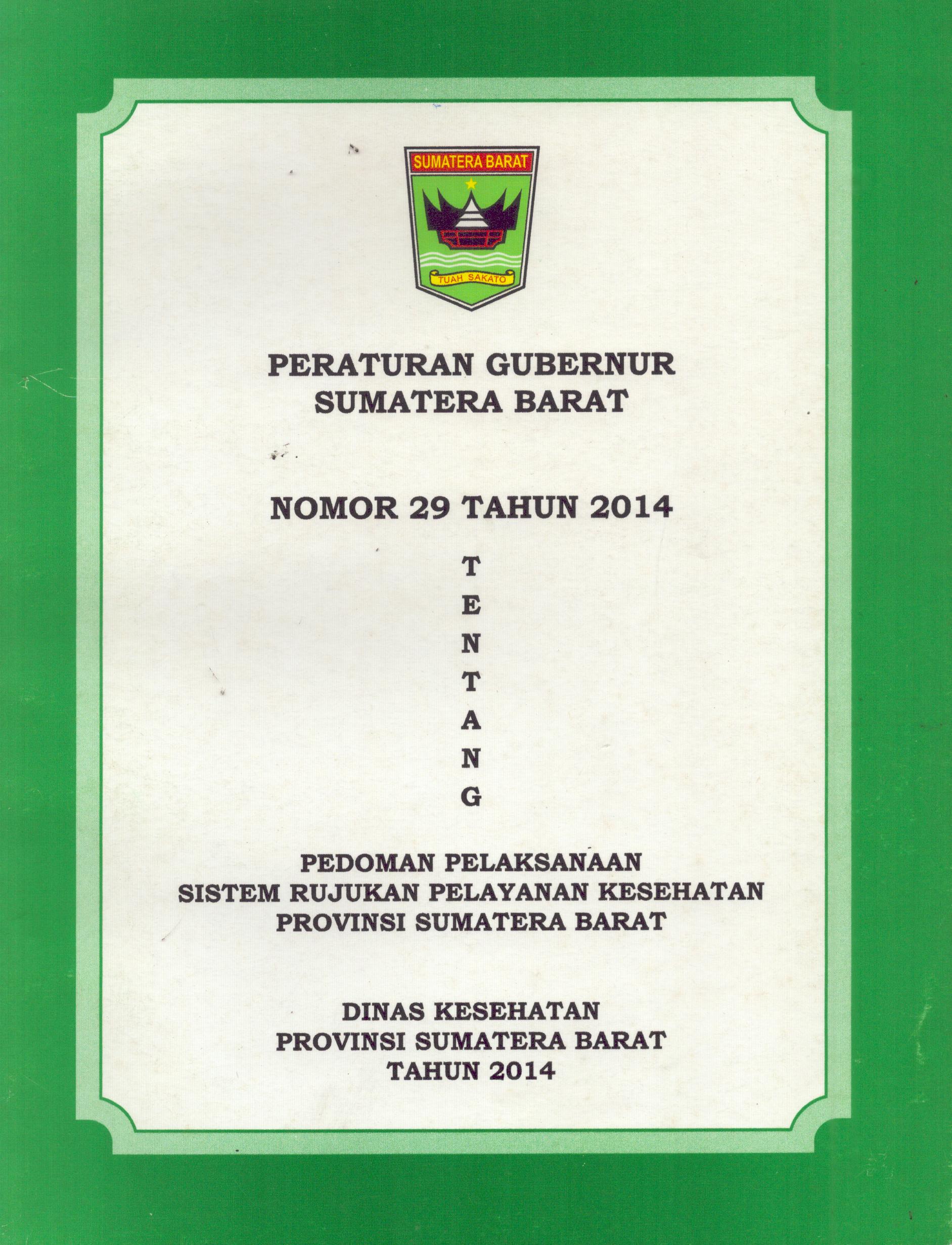 Cover Peraturan Gubernur Sumatera Barat Nomor 29 Tahun 2014 Tentang Pedoman Pelaksanaan Sistem Rujukan Pelayanan Kesehatan Provinsi Sumatera Barat / Gubernur Sumatera Barat
