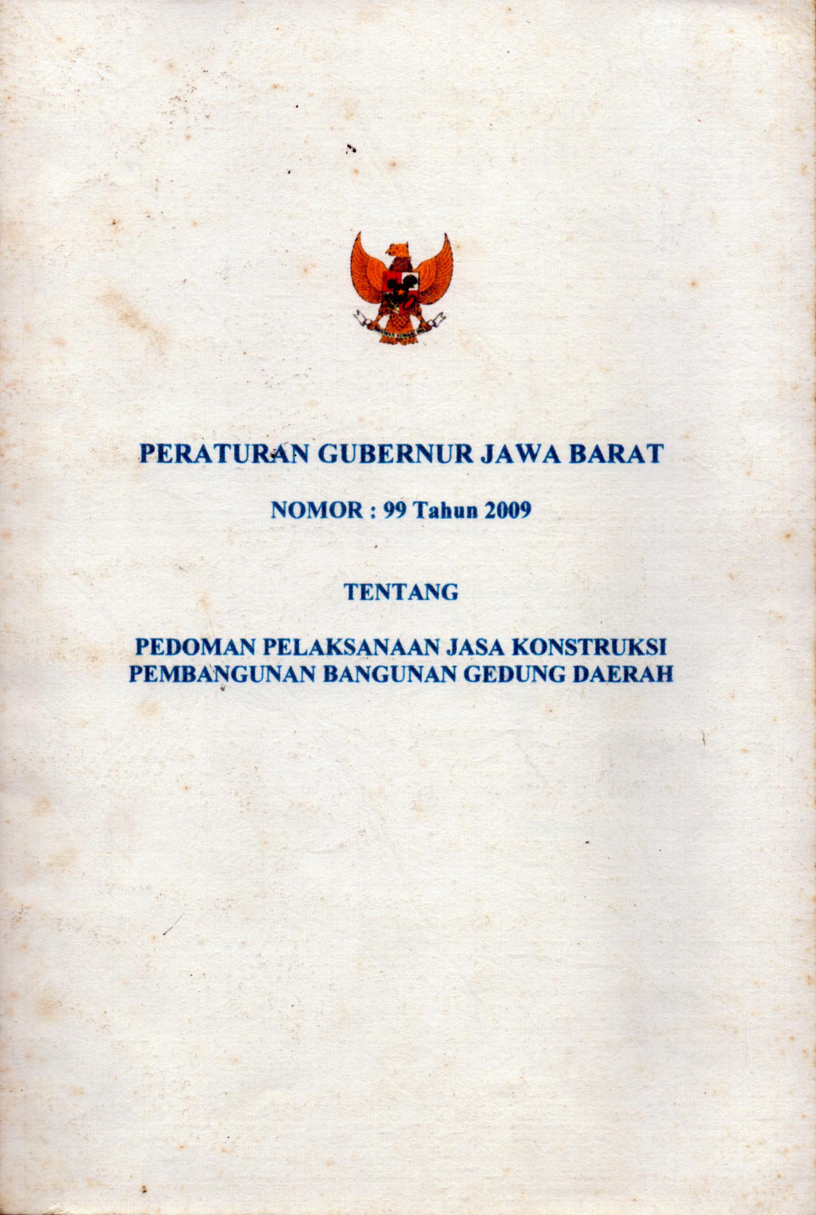 Cover Peraturan Gubernur Jawa Barat Nomor:99 Tahun 2009 :  Tentang Pedoman Pelaksanaan Jasa Konstruksi Pembangunan Bangunan Gedung Daerah / Gubernur Jawa Barat
