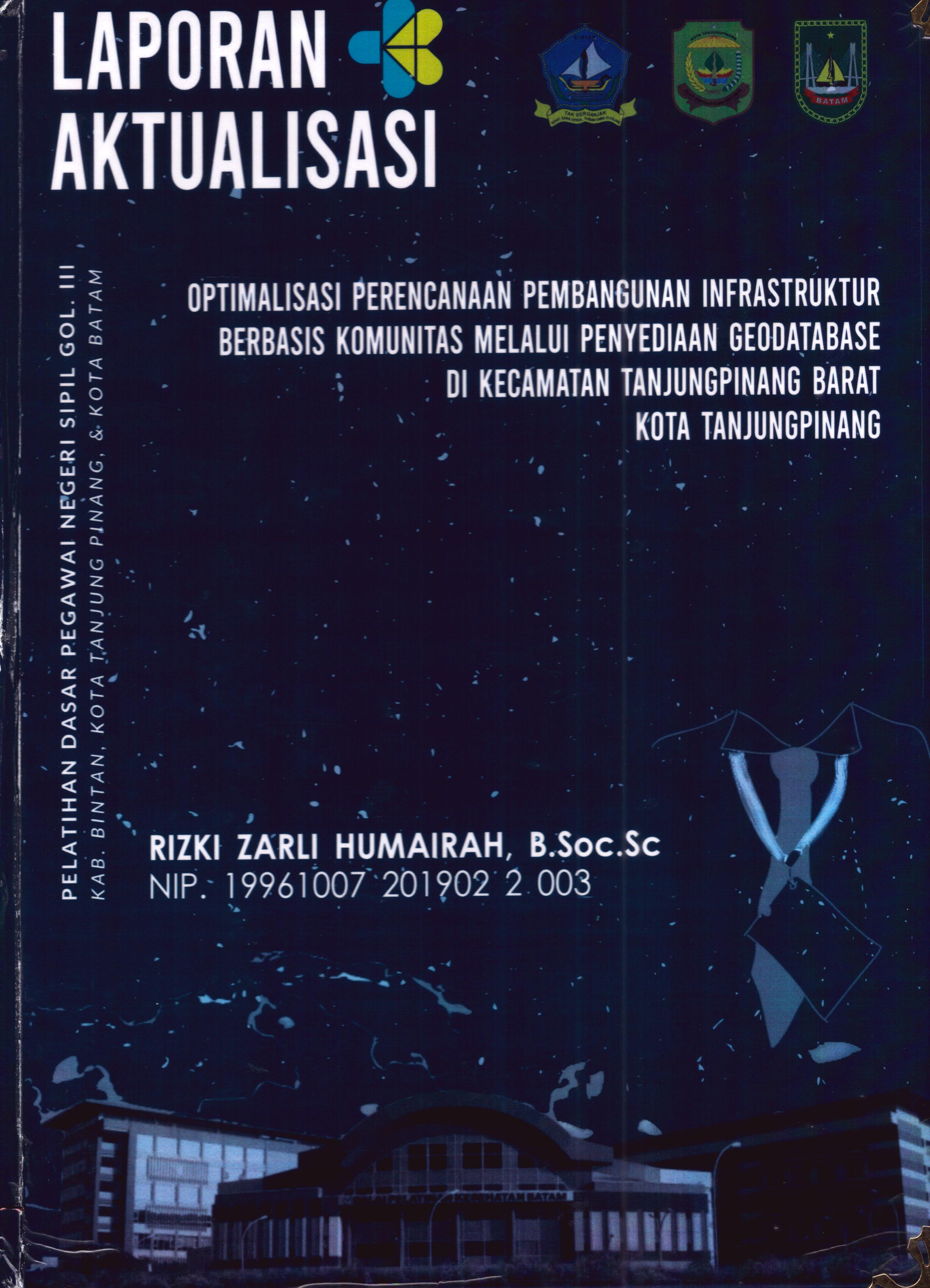 Cover Optimalisasi Perencanaan Pembangunan Infrastruktur Berbasis Komunitas Melalui Penyediaan Geodatabase Di Kecamatan TanjungPinang Barat Kota TanjungPinang :  Pelatihan Dasar Calon Pegawai Negeri Sipil Golongan III Kab. Bintan, Kota Tanjung Pinang, & Kota Batam / Rizki Zarli Humairah, B.Soc.Sc