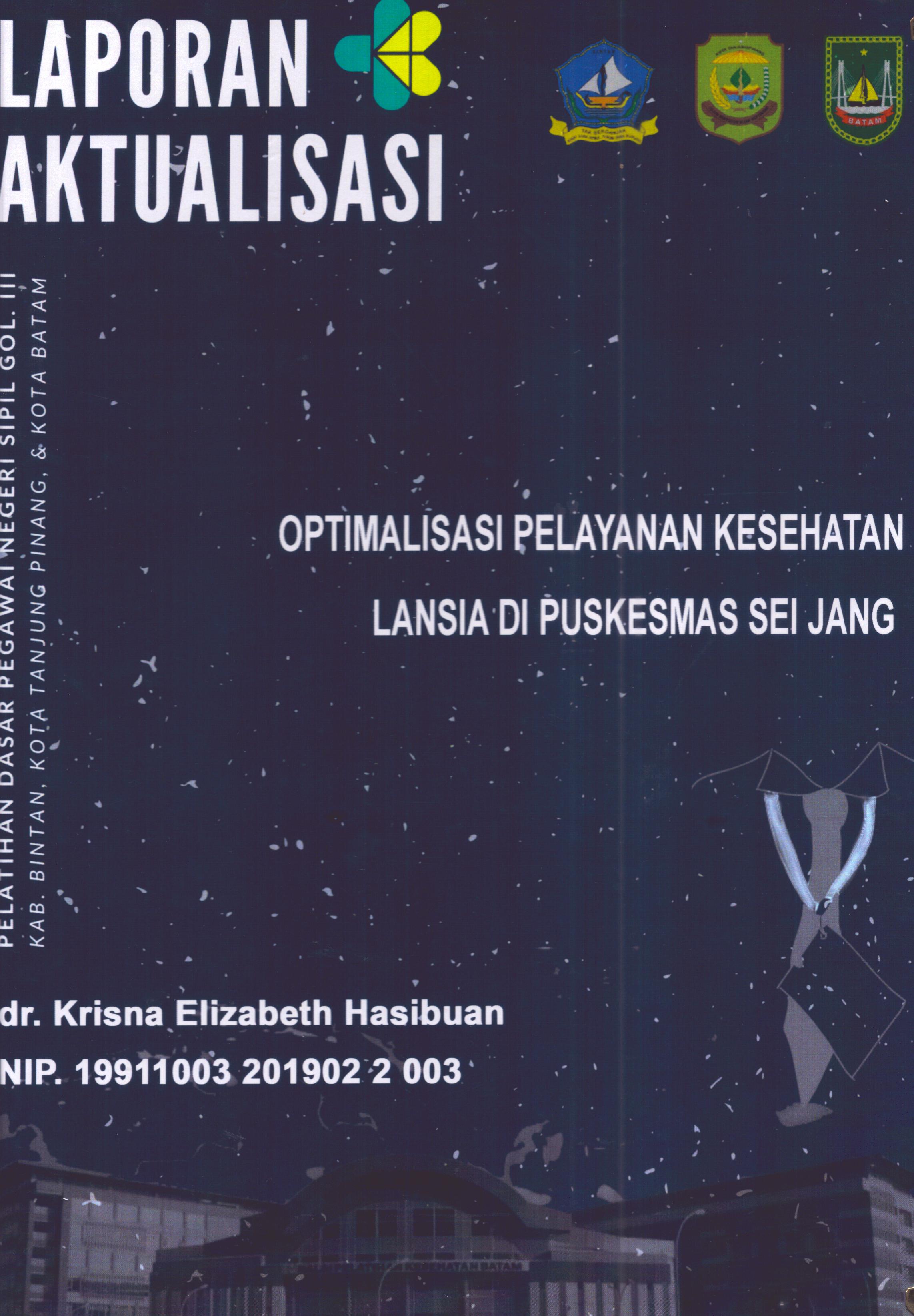 Cover Optimalisasi Pelayanan Kesehatan Lansia Di Puskesmas Sei Jang :  Pelatihan Dasar Calon Pegawai Negeri Sipil Golongan III Kab. Bintan, Kota Tanjung Pinang, & Kota Batam / dr. Krisna Elizabeth Hasibuan