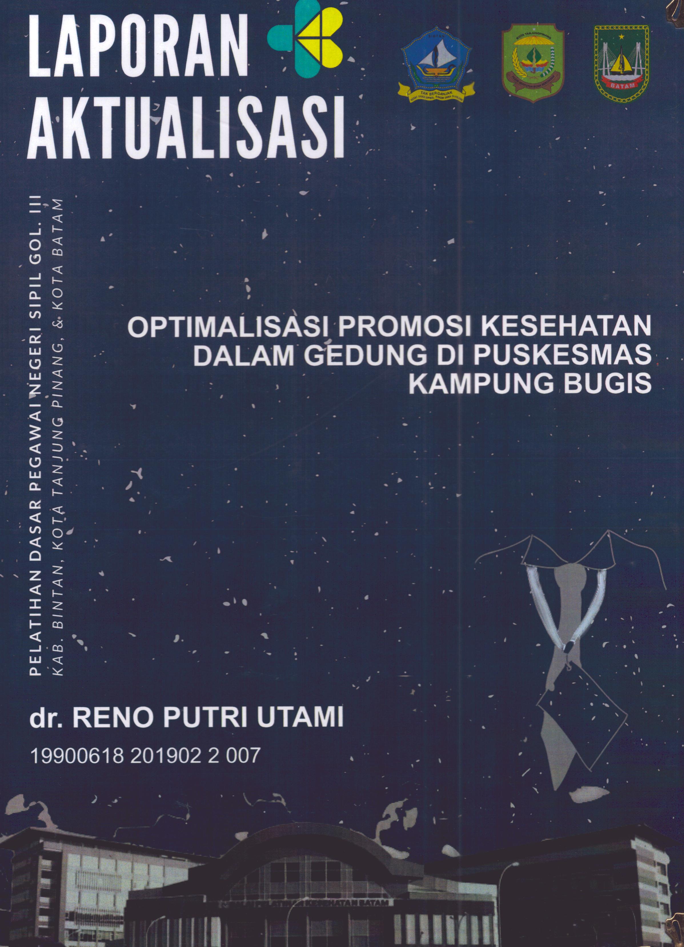 Cover Optimalisasi Promosi Kesehatan dalam Gedung Di Puskesmas Kampung Bugis :  Pelatihan Dasar Calon Pegawai Negeri Sipil Golongan III Kab. Bintan, Kota Tanjung Pinang, & Kota Batam / dr. Reno Putri Utami