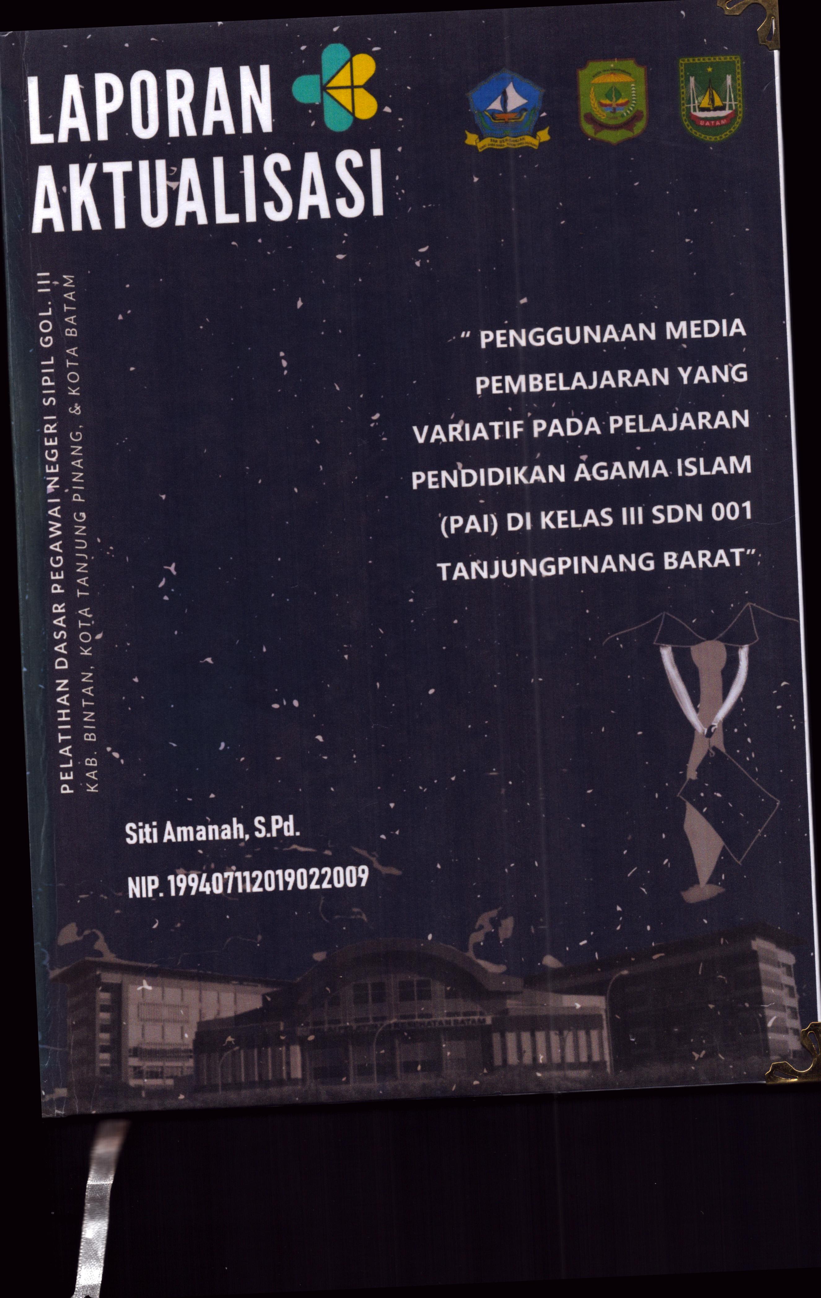 Cover Penggunaan Media Pembelajaran yang Variatif pada Pelajaran Pendidikan Agama Islam (PAI) Di Kelas III SDN 001 TanjungPinang Barat :  Pelatihan Dasar Calon Pegawai Negeri Sipil Golongan III Kab. Bintan, Kota Tanjung Pinang, & Kota Batam / Siti Aminah,S.Pd