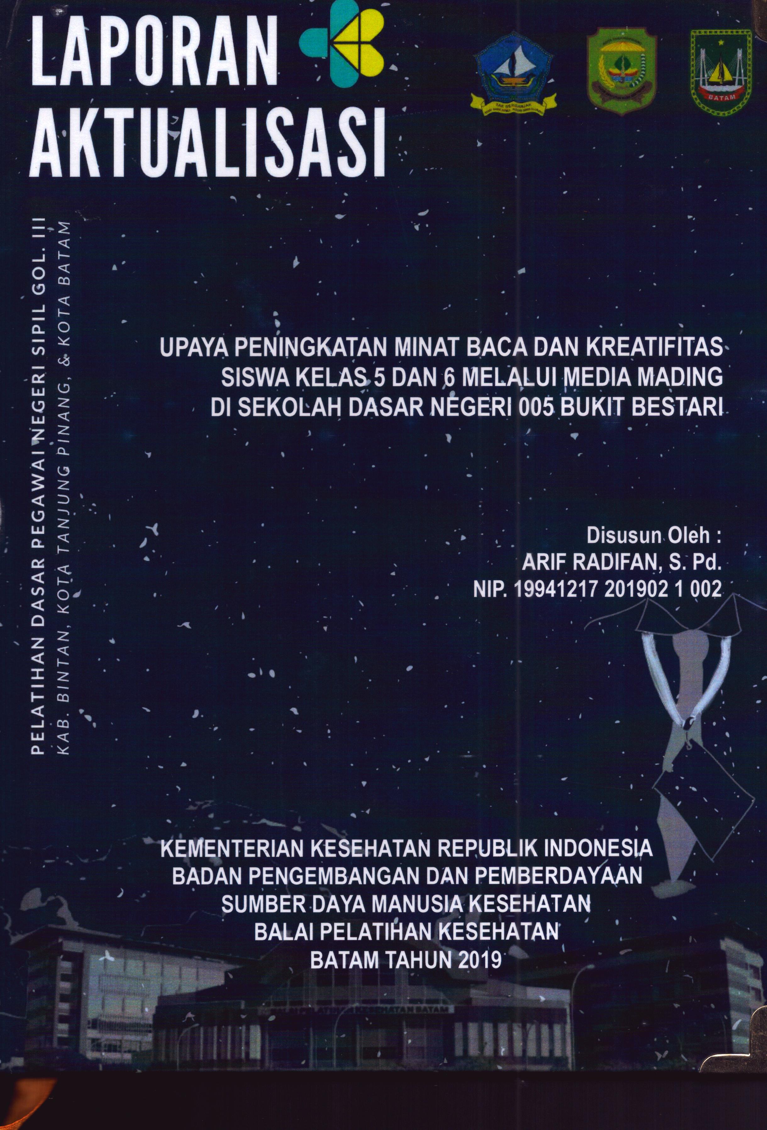 Cover Upaya Peningkatan Minat Baca dan Kreatifitas Siswa Kelas 5 dan 6 Melalui Media Mading Di Sekolah Dasar Negeri 005 Bukit Bestari :  Pelatihan Dasar Calon Pegawai Negeri Sipil Golongan III Kab. Bintan, Kota Tanjung Pinang, & Kota Batam / Arif Radifan,S.Pd