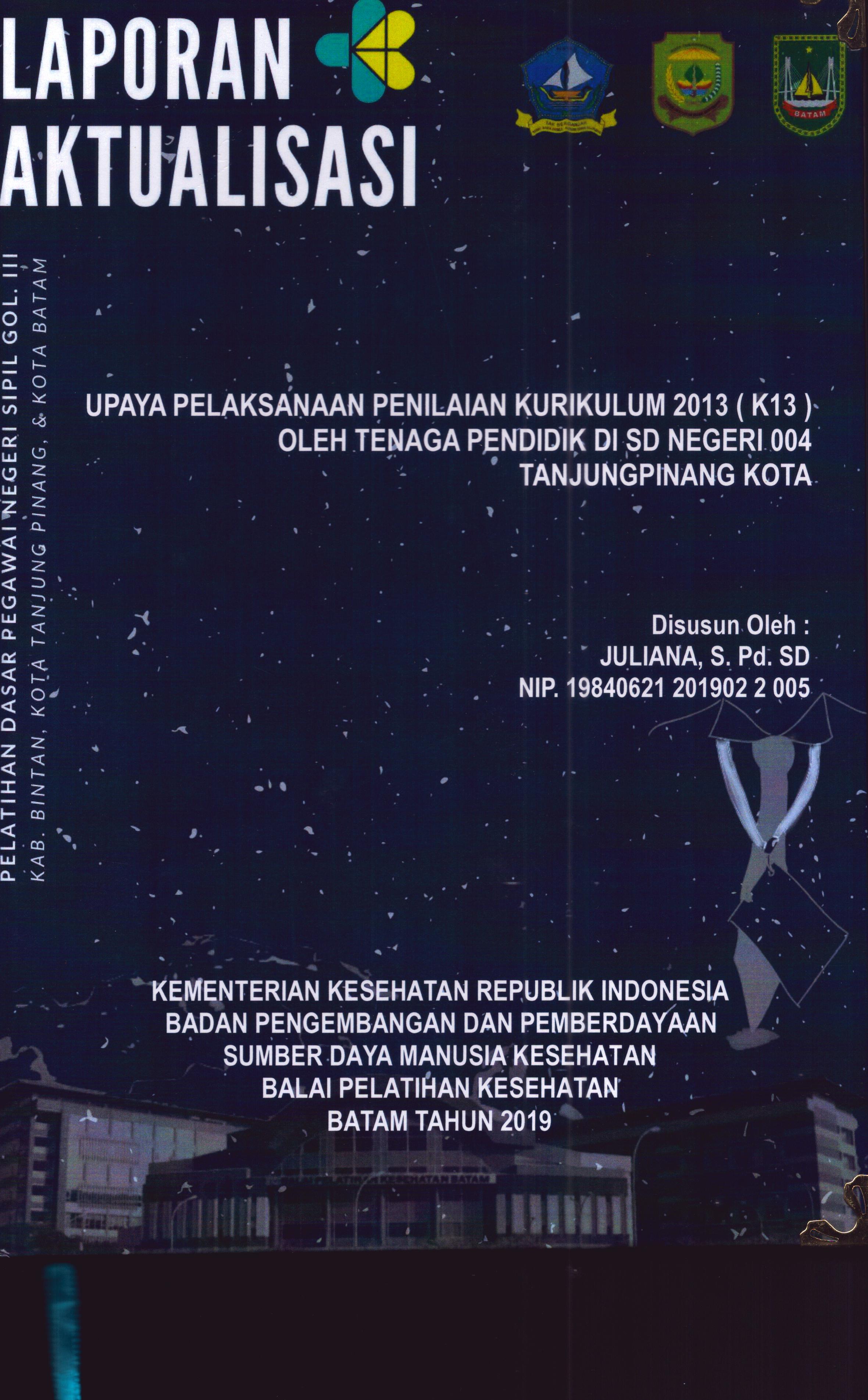 Cover Upaya Pelaksanaan Penilaian Kurikulum 2013 (K13) oleh Tenaga Pendidik Di SD Negeri 004 TanjungPinang Kota :  Pelatihan Dasar Calon Pegawai Negeri Sipil Golongan III Kab. Bintan, Kota Tanjung Pinang, & Kota Batam / Juliana,S.Pd.SD
