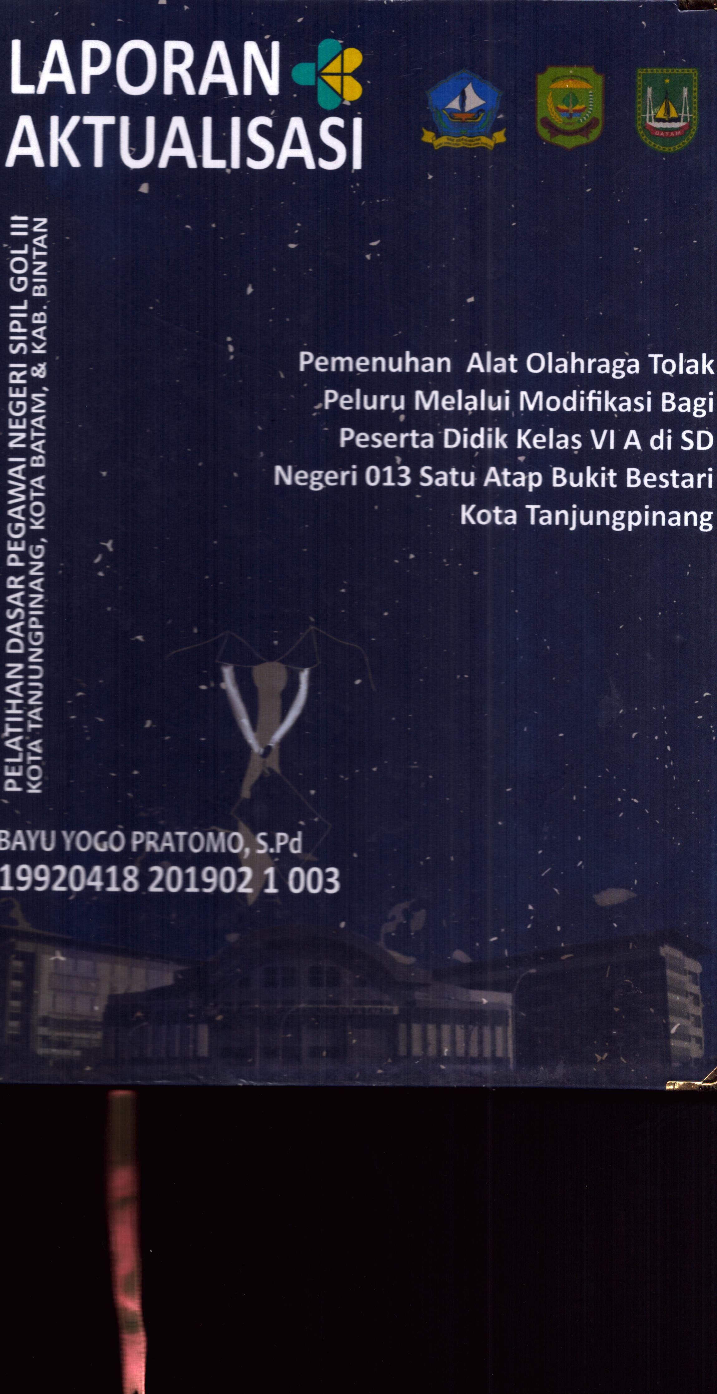 Cover Pemenuhan Alat Olahraga Tolak Peluru Melalui Modifikasi bagi Peserta Didik Kelas VI A Di SD Negeri 013 Satu Atap Bukit Bestari Kota TanjungPinang :  Pelatihan Dasar Calon Pegawai Negeri Sipil Golongan III Kab. Bintan, Kota Tanjung Pinang, & Kota Batam / Bayu Yogo Pratomo,S.Pd
