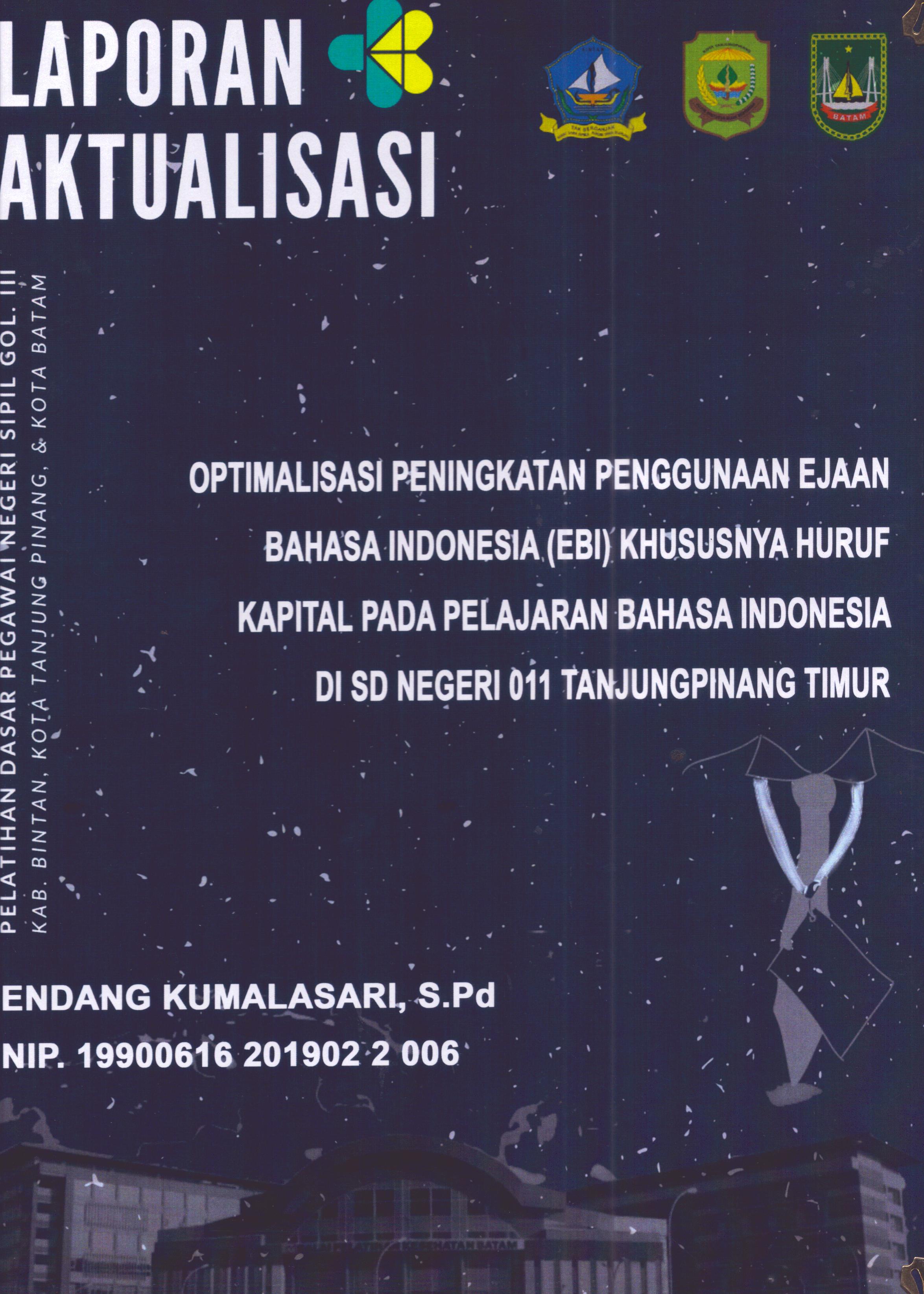 Cover Optimalisasi Peningkatan Penggunaan Ejaan Bahasa Indonesia (EBI) Khususnya Huruf Kapital pada Pelajaran Bahasa Indonesia Di SD Negeri 011 TanjungPinang Timur :  Pelatihan Dasar Calon Pegawai Negeri Sipil Golongan III Kab. Bintan, Kota Tanjung Pinang, & Kota Batam / Endang Kumalasasri,S.Pd
