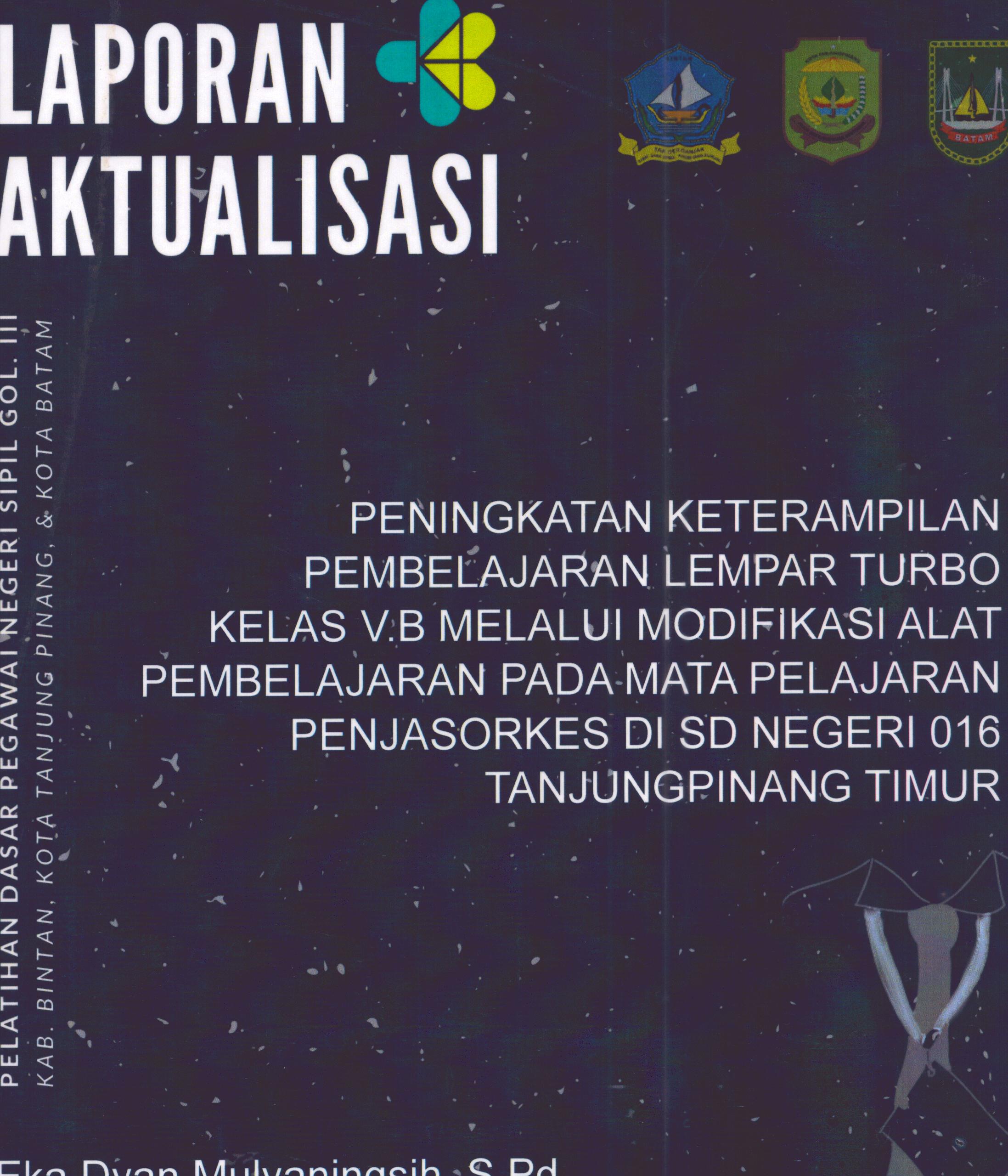 Cover Peningkatan Keterampilan pembelajaran Lempar Turbo Kelas V.B Melalui Modifikasi Alat Pembelajaran pada Mata Pelajaran Penjasorkes Di SD Negeri 016 TanjungPinang Timur :  Pelatihan Dasar Calon Pegawai Negeri Sipil Golongan III Kab. Bintan, Kota Tanjung Pinang, & Kota Batam / Eka Dyan Mulyaningsih,S.Pd