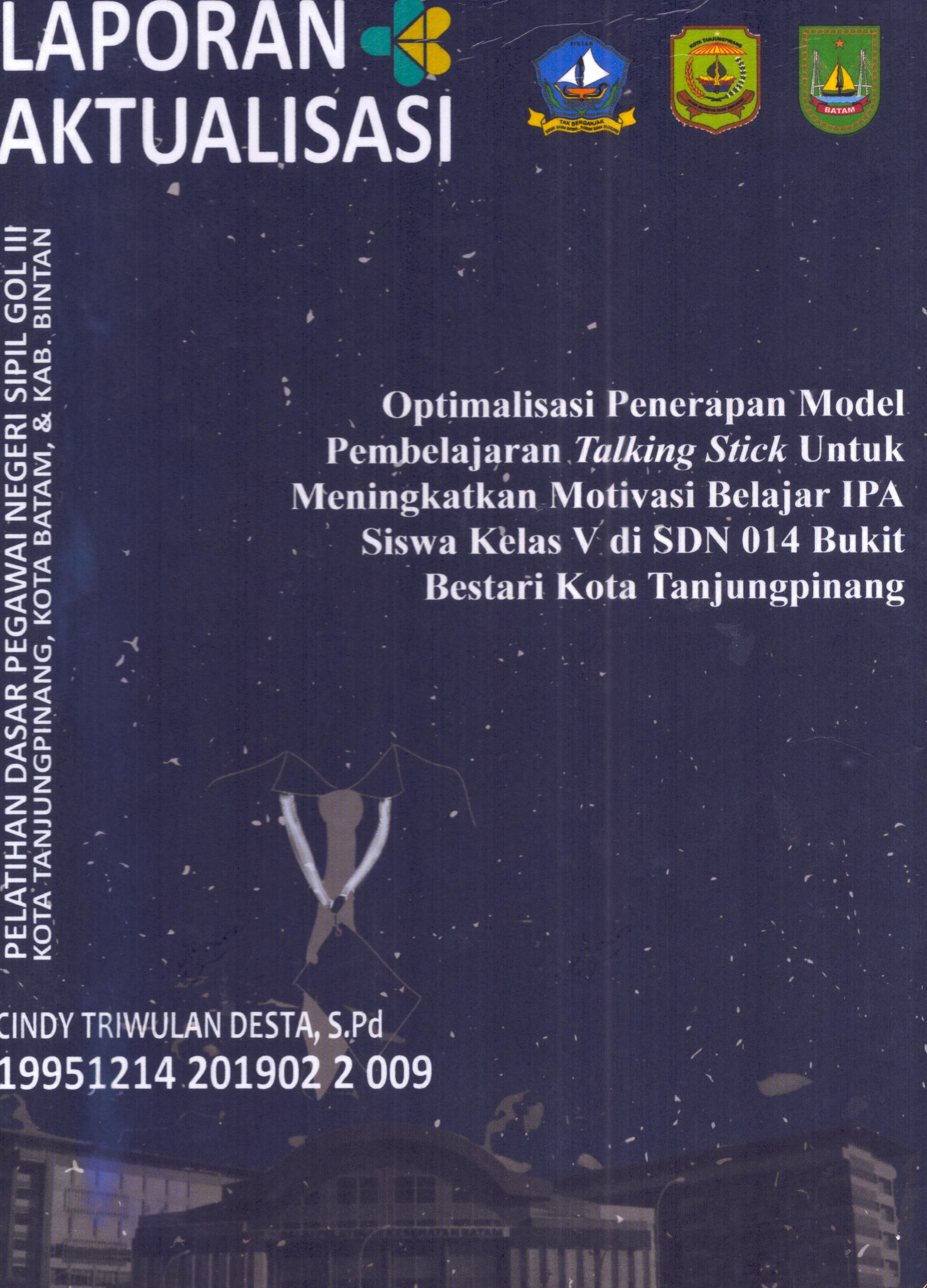 Cover Optimalisasi Penerapan Model Pembelajaran Talking Stick untuk Meningkatkan Motivasi belajar IPA Siswa Kelas V Di SDN 014 Bukit Bestari Kota TanjungPinang :  Pelatihan Dasar Calon Pegawai Negeri Sipil Golongan III Kab. Bintan, Kota Tanjung Pinang, & Kota Batam / Cindy Triwulan Desta,S.Pd