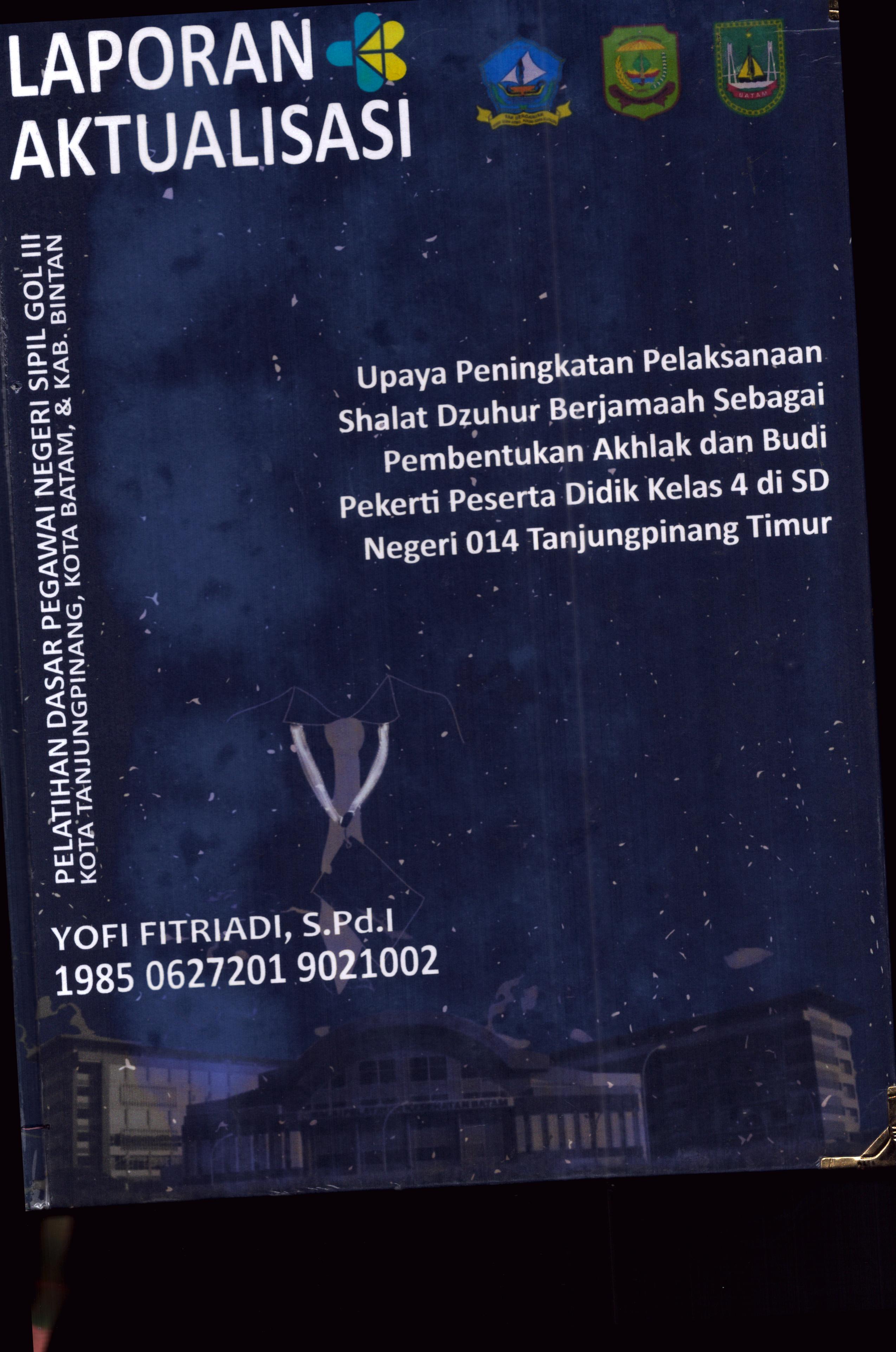 Cover Upaya Peningkatan Pelaksanaan Shalat Dzuhur Berjamaah Sebagai Pembentukan Akhlak dan Budi Pekerti Peserta Didik Kelas 4 Di SD Negeri 014 TanjungPinang Timur :  Pelatihan Dasar Calon Pegawai Negeri Sipil Golongan III Kab. Bintan, Kota Tanjung Pinang, & Kota Batam / Yofi Fitriadi,S.Pd.I