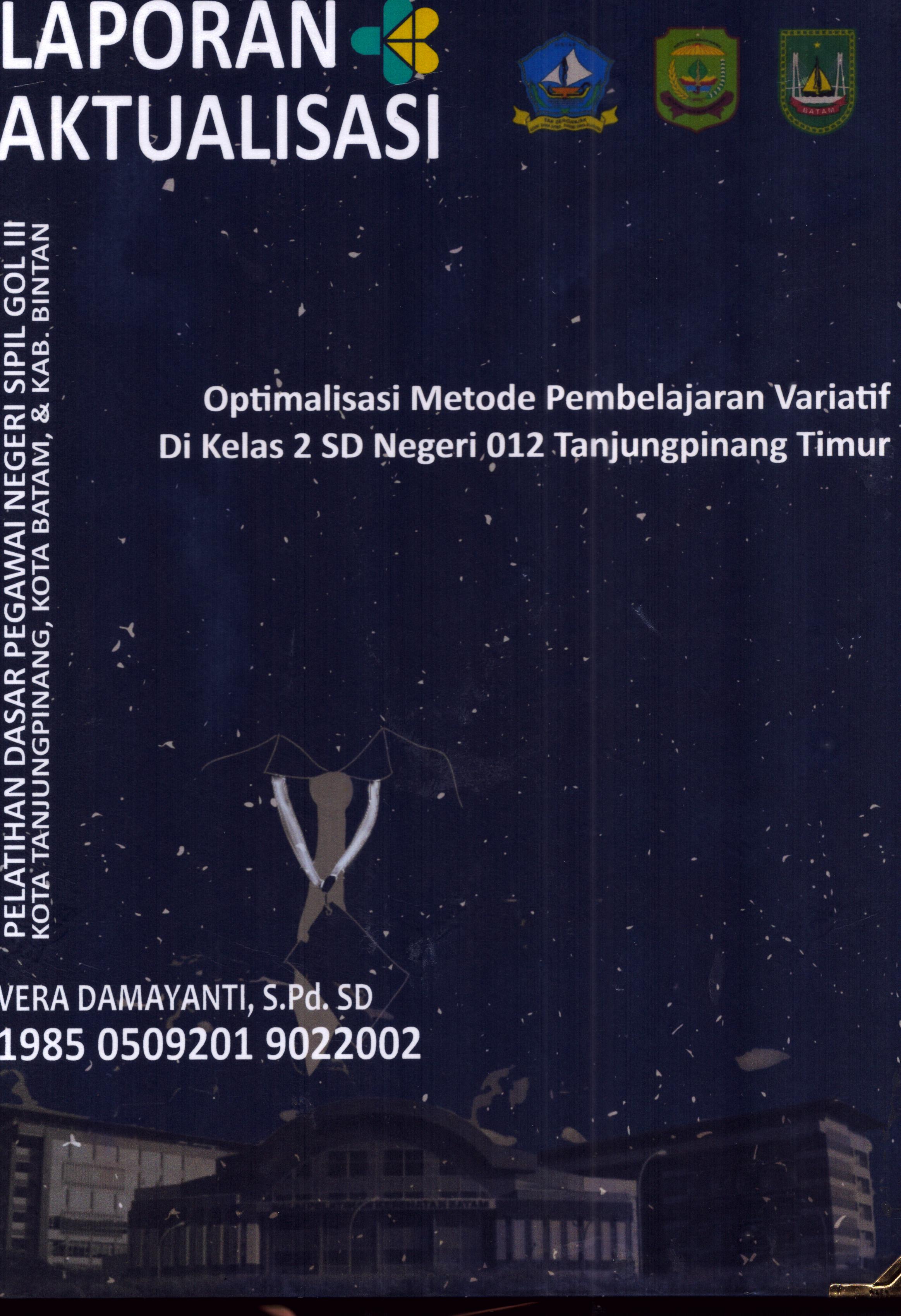 Cover Optimalisasi Metode Pembelajaran Variatif Di Kelas 2 SD Negeri 012 TanjungPinang Timur :  Pelatihan Dasar Calon Pegawai Negeri Sipil Golongan III Kab. Bintan, Kota Tanjung Pinang, & Kota Batam / Vera Damayanti,S.Pd.SD