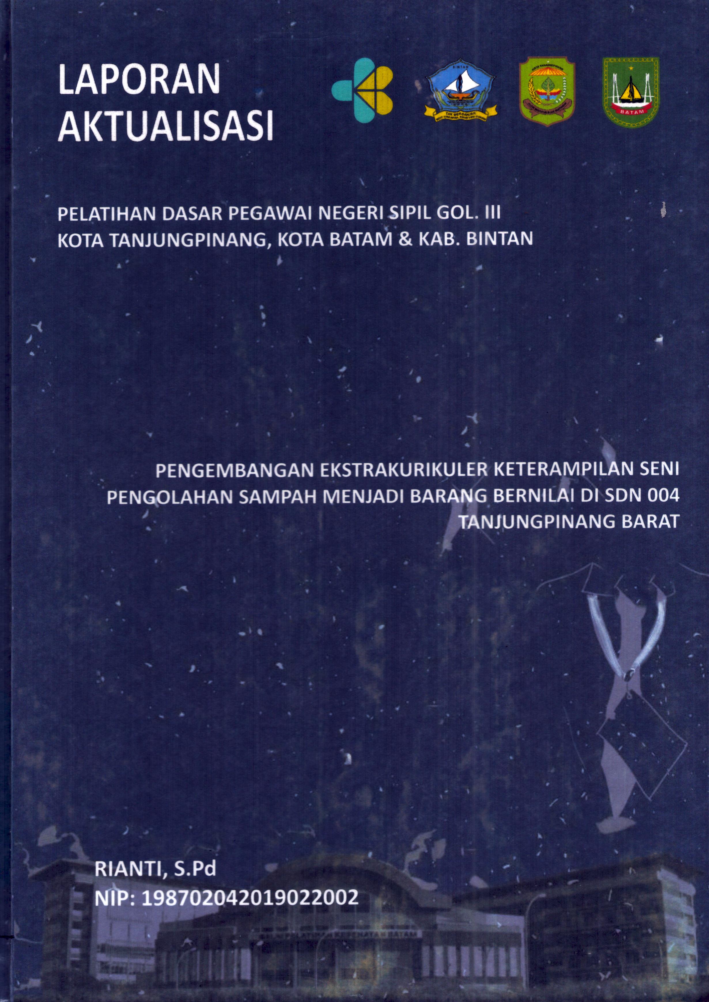 Cover Pengembangan Ekstrakurikuler Keterampilan Seni Pengolahan Sampah Menjadi Barang Bernilai Di SDN 004 TanjungPinang Barat :  Pelatihan Dasar Calon Pegawai Negeri Sipil Golongan III Kab. Bintan, Kota Tanjung Pinang, & Kota Batam / Rianti,S.Pd