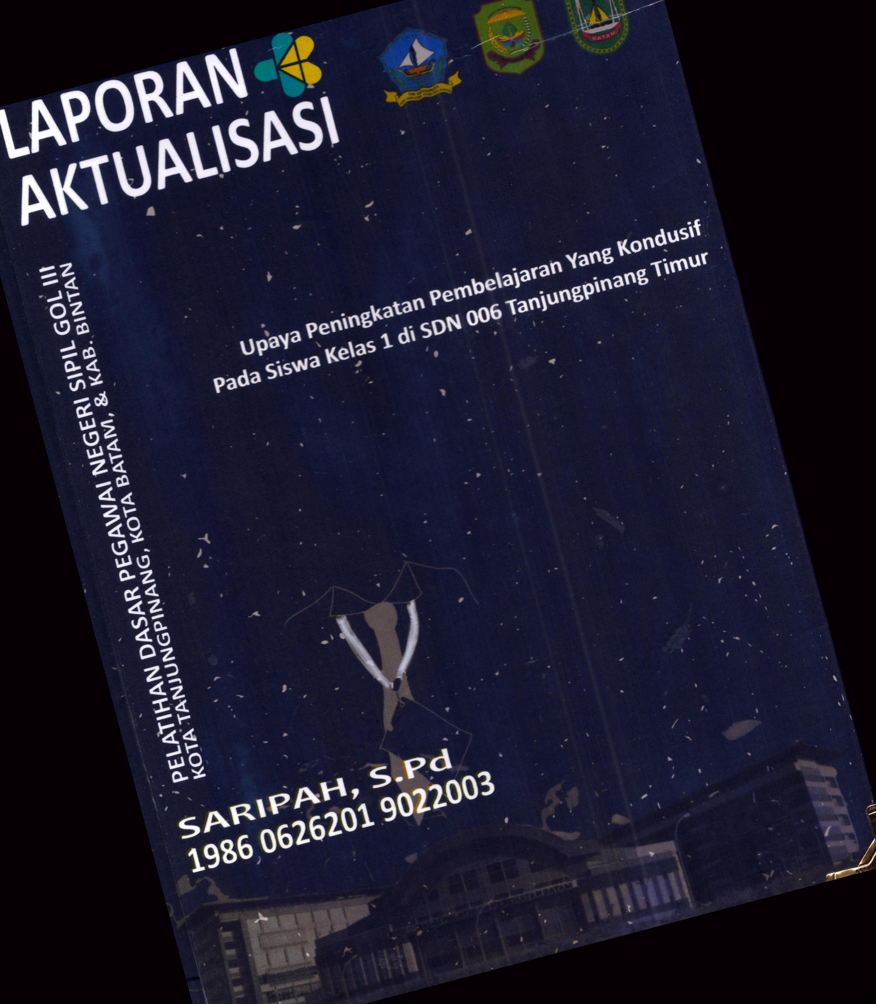 Cover Upaya Peningkatan Pembelajaran yang Kondusif pada Siswa Kelas 1 Di SDN 006 TanjungPinang Timur :  Pelatihan Dasar Calon Pegawai Negeri Sipil Golongan III Kab. Bintan, Kota Tanjung Pinang, & Kota Batam / Saripah,S.Pd