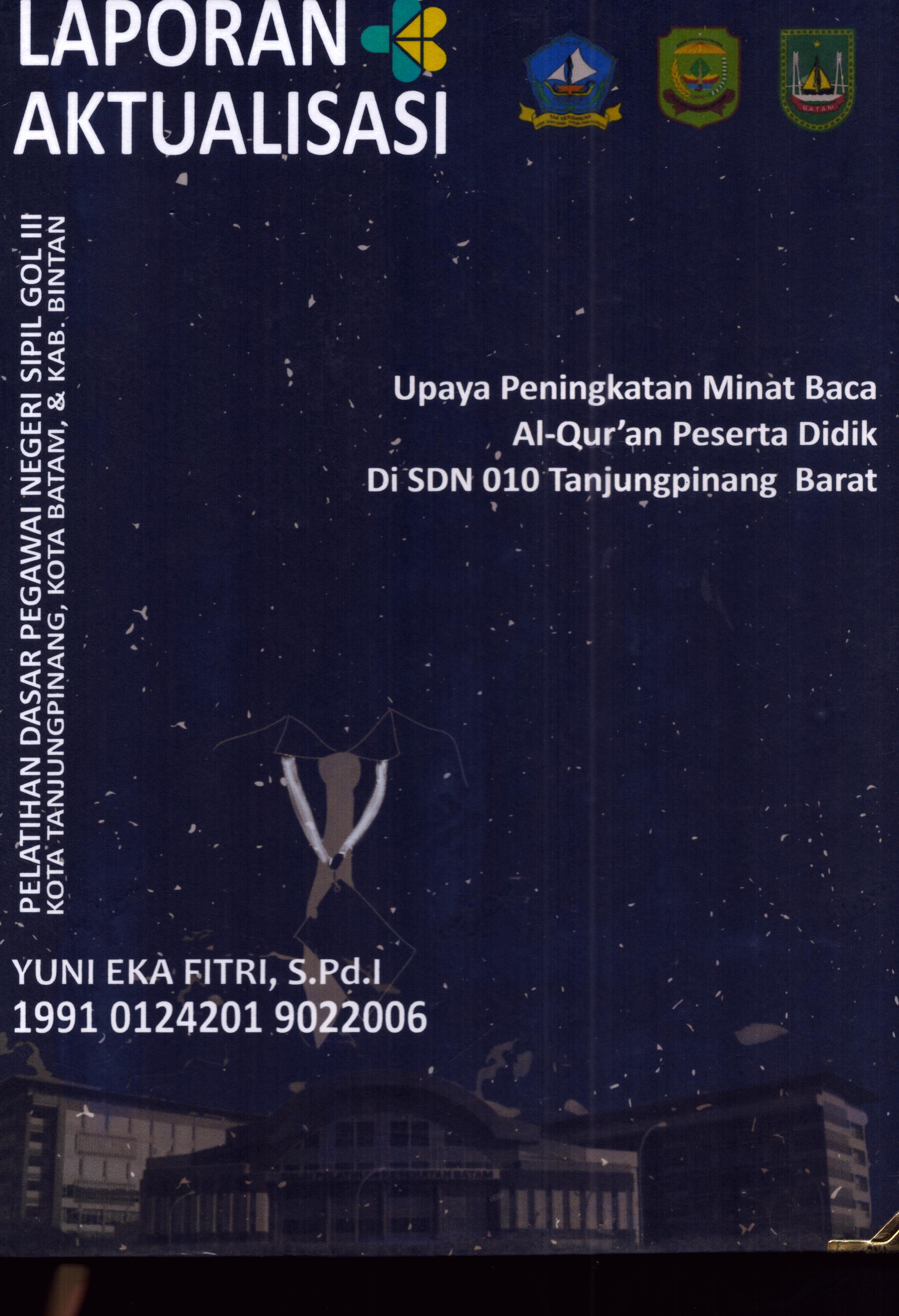 Cover Upaya Peningkatan Minat Baca Al-Qur'an Peserta Didik Di SDN 010 TanjungPinang Barat :  Pelatihan Dasar Calon Pegawai Negeri Sipil Golongan III Kab. Bintan, Kota Tanjung Pinang, & Kota Batam / Yuni Eka Fitri,S.Pd.I