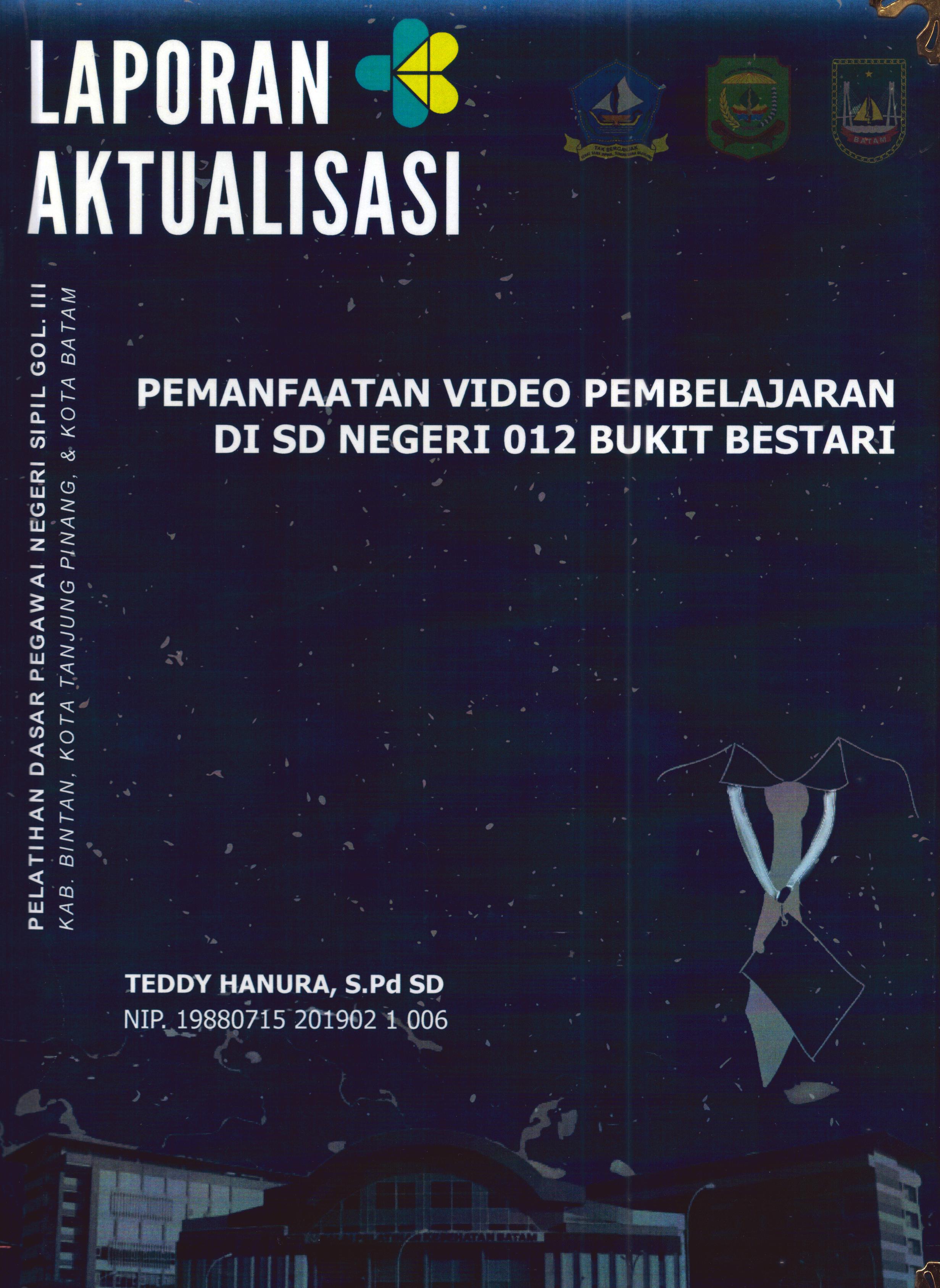 Cover Pemanfaatan Video Pembelajaran Di SD Negeri 012 Bukit Bestari :  Pelatihan Dasar Calon Pegawai Negeri Sipil Golongan III Kab. Bintan, Kota Tanjung Pinang, & Kota Batam / Teddy Hanura,S.Pd.SD