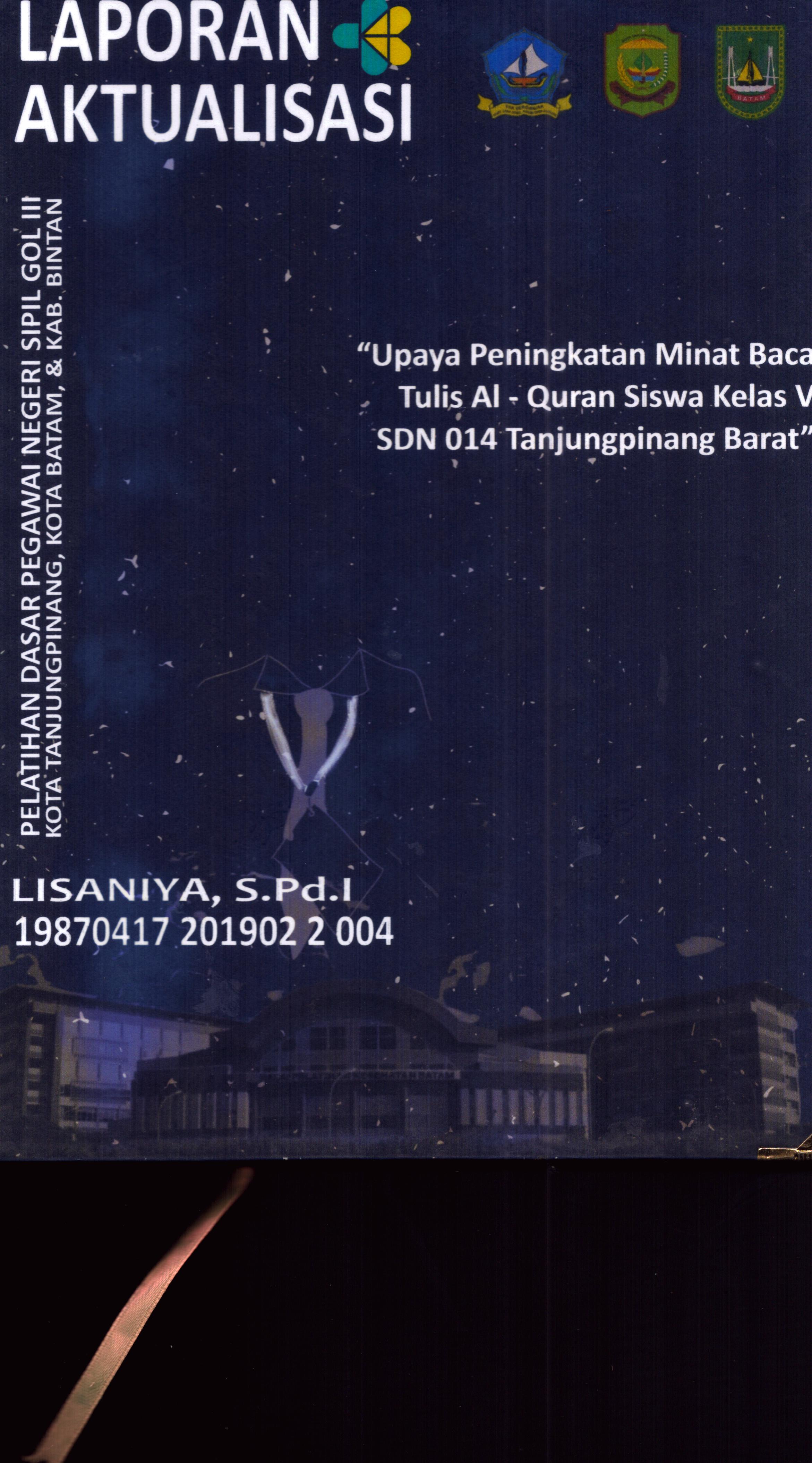 Cover Upaya Peningkatan Minat Baca Tulis Al-Qur'an Siswa Kelas V SDN 014 TanjungPinang Barat :  Pelatihan Dasar Calon Pegawai Negeri Sipil Golongan III Kab. Bintan, Kota Tanjung Pinang, & Kota Batam / Lisaniya,S.Pd.I