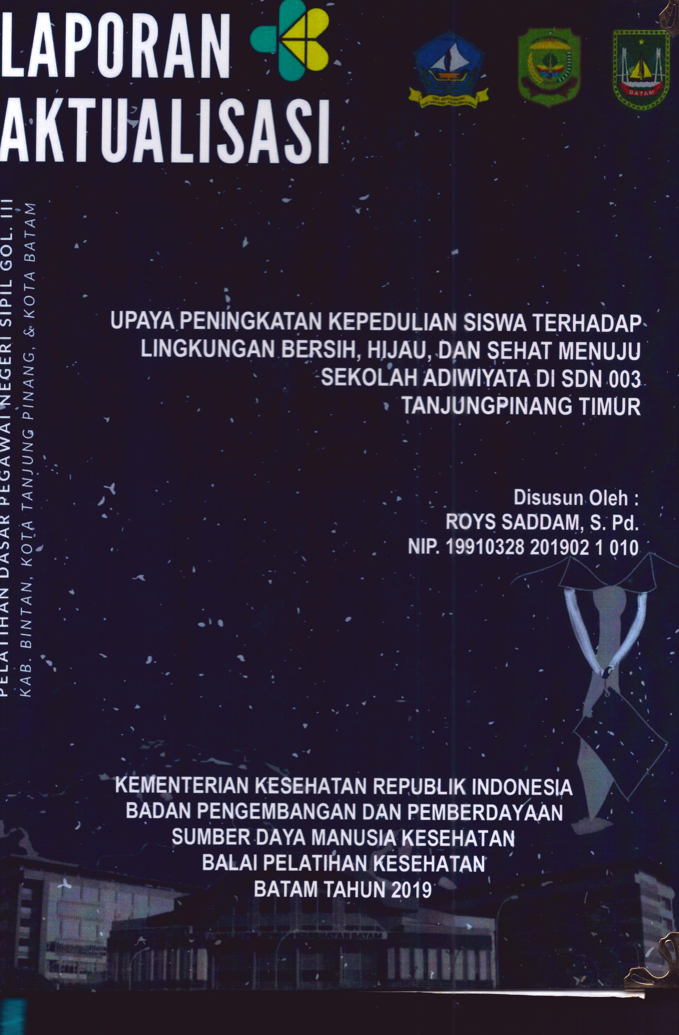 Cover Upaya Peningkatan Kepedulian Siswa Terhadap Lingkungan Bersih, Hijau, dan Sehat Menuju Sekolah Adiwiyata Di SDN 003 TanjungPinang Timur :  Pelatihan Dasar Calon Pegawai Negeri Sipil Golongan III Kab. Bintan, Kota Tanjung Pinang, & Kota Batam / Roys Saddam,S.Pd