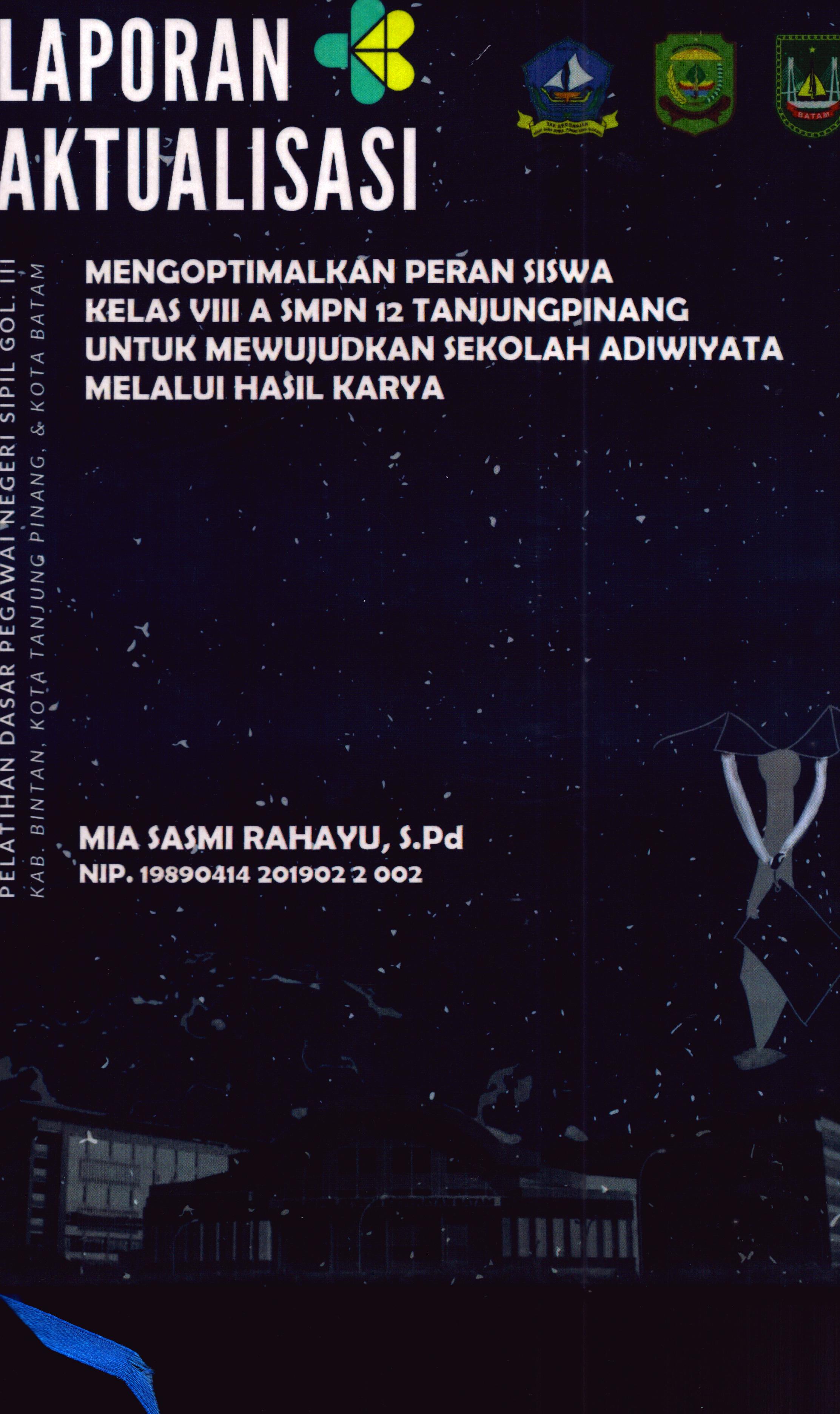Cover Mengoptimalkan Peran Siswa Kelas VIII A SMPN 12 TanjungPinang untuk Mewujudkan Sekolah Adi Wiyata melalui Hasil Karya :  Pelatihan Dasar Calon Pegawai Negeri Sipil Golongan III Kab. Bintan, Kota Tanjung Pinang, & Kota Batam / Mia Sasmi Rahayu,S.Pd