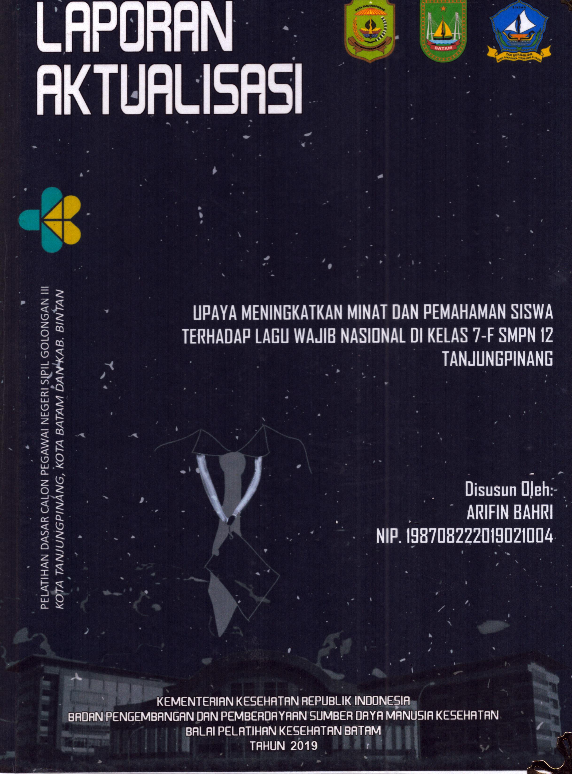 Cover Upaya Meningkatkan Minat dan Pemahaman Siswa Terhadap Lagu Wajib Nasional Di Kelas 7-F SMPN 12 TanjungPinang :  Pelatihan Dasar Calon Pegawai Negeri Sipil Golongan III Kab. Bintan, Kota Tanjung Pinang, & Kota Batam / Arifin Bahri
