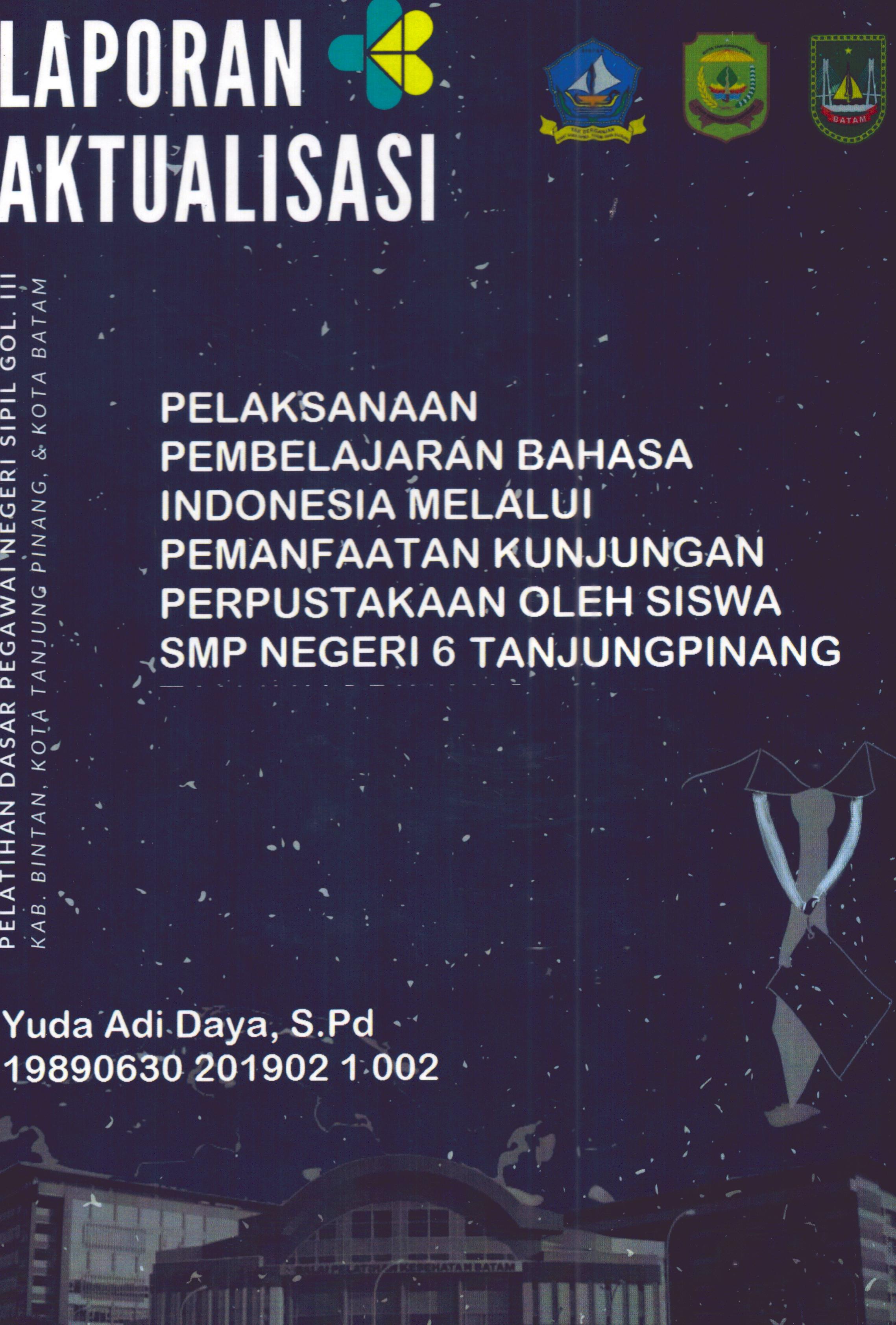Cover Pelaksanaan Pembelajaran Bahasa Indonesia Melalui Pemanfaatan Kunjungan Perpustakaan oleh Siswa SMP Negeri 6 TanjungPinang :  Pelatihan Dasar Calon Pegawai Negeri Sipil Golongan III Kab. Bintan, Kota Tanjung Pinang, & Kota Batam / Yuda Adi Daya,S.Pd