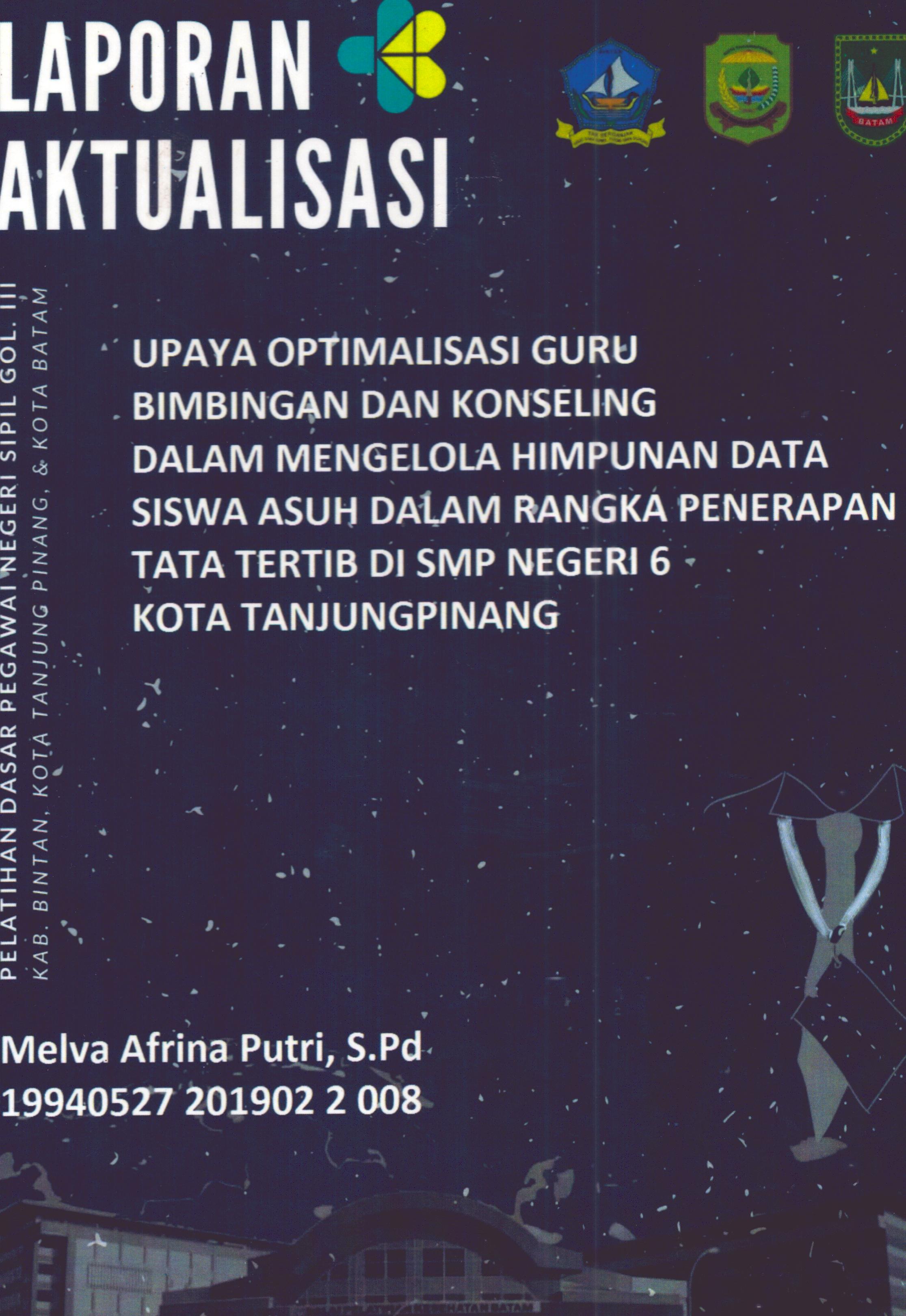 Cover Upaya Optimalisasi Guru Bimbingan dan Konseling dalam Mengelola Himpunan Data Siswa Asuh dalam Rangka Penerapan Tata Tertib Di SMP Negeri 6 Kota TanjungPinang :  Pelatihan Dasar Calon Pegawai Negeri Sipil Golongan III Kab. Bintan, Kota Tanjung Pinang, & Kota Batam / Melva Afrina Putri,S.Pd
