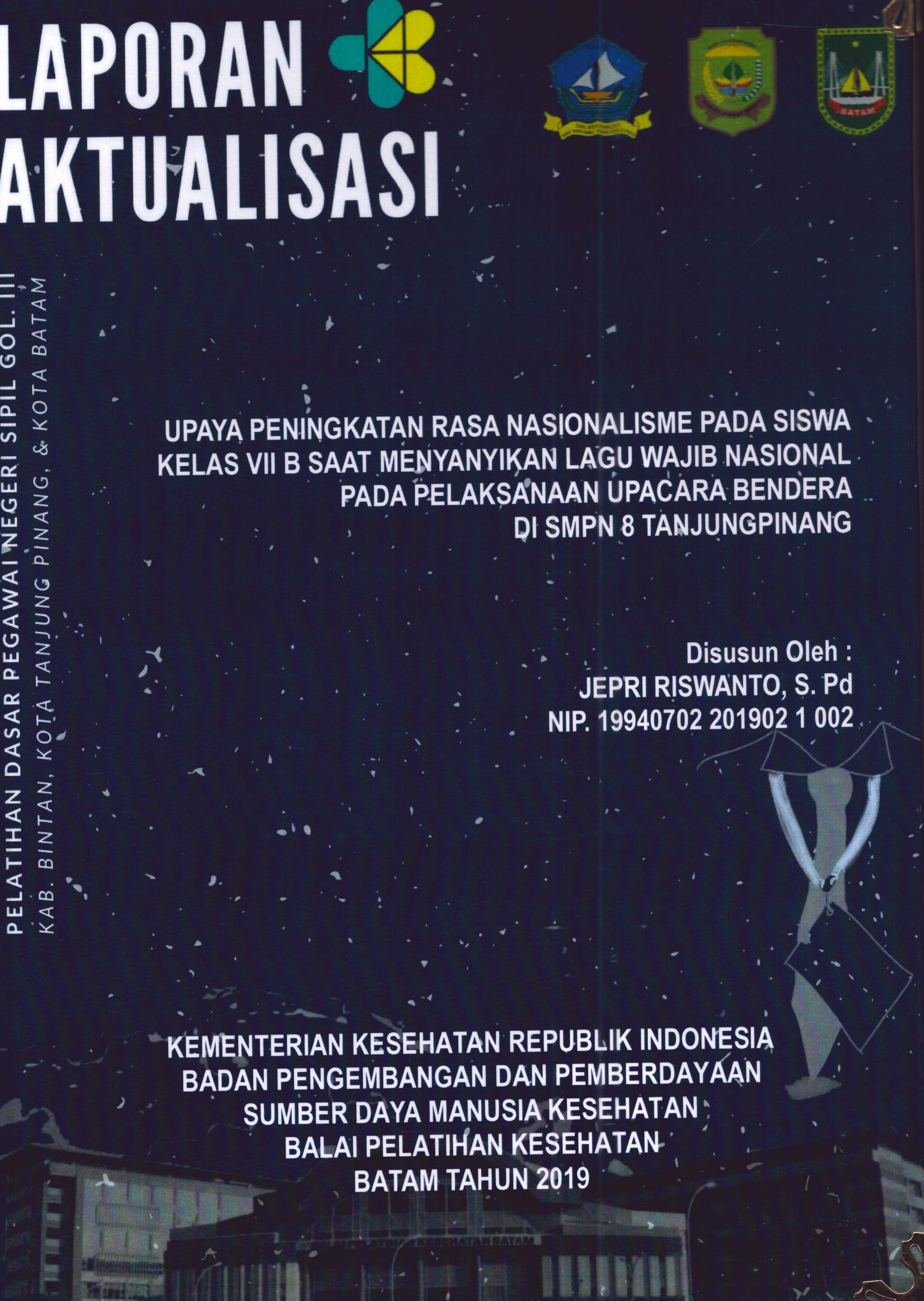 Cover Upaya Peningkatan Rasa Nasionalisme pada Siswa Kelas VII B saat Menyanyikan Lagu Wajib Nasional pada Pelaksanaan Upacara Bendera Di SMPN 8 TanjungPinang :  Pelatihan Dasar Calon Pegawai Negeri Sipil Golongan III Kab. Bintan, Kota Tanjung Pinang, & Kota Batam / Jepri Riswanto,S.Pd