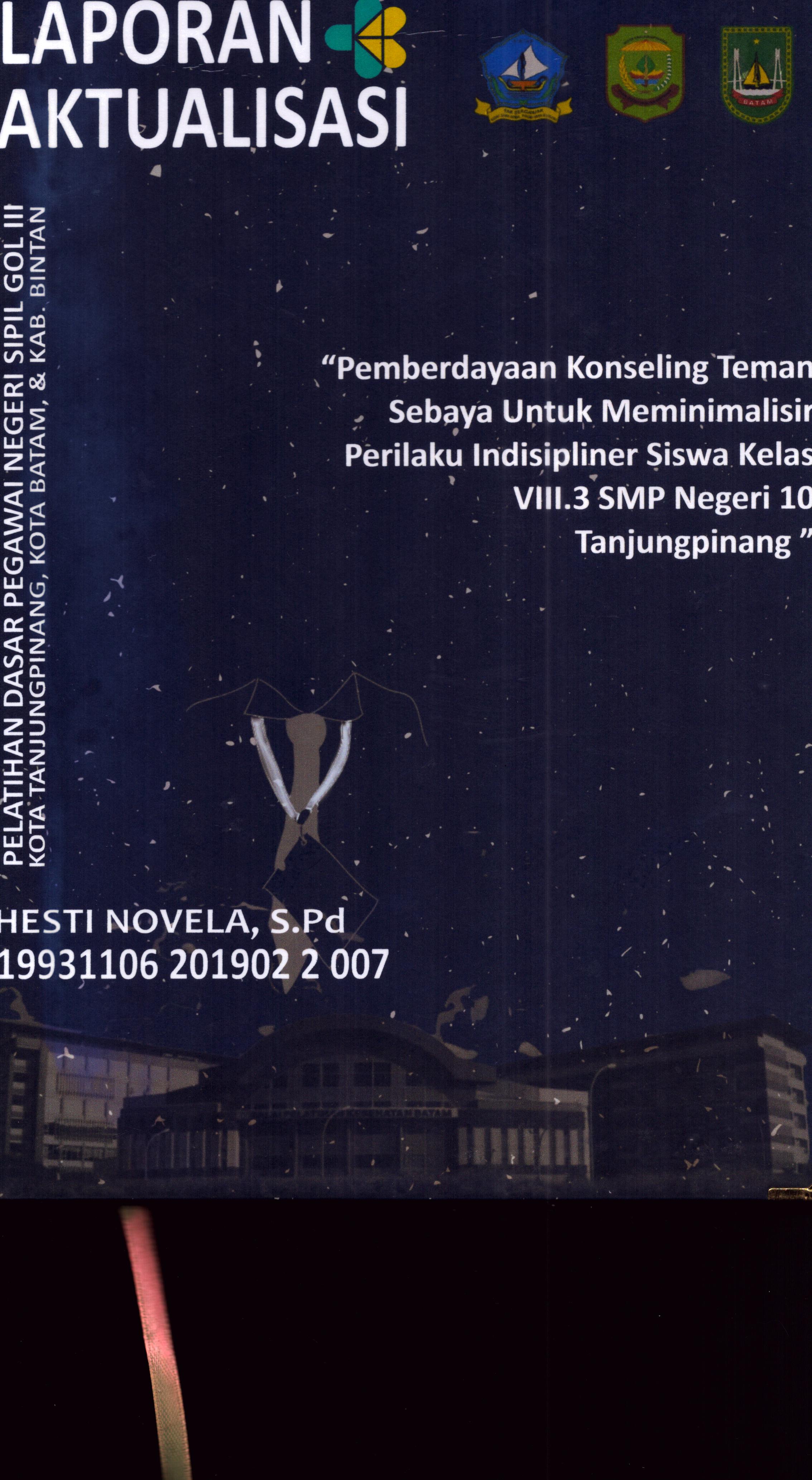 Cover Pemberdayaan Konseling Teman Sebaya untuk Meminimalisir Perilaku Indisipliner Siswa Kelas VIII.3 SMP Negeri 10 TanjungPinang :  Pelatihan Dasar Calon Pegawai Negeri Sipil Golongan III Kab. Bintan, Kota Tanjung Pinang, & Kota Batam / Hesti Novela,S.Pd