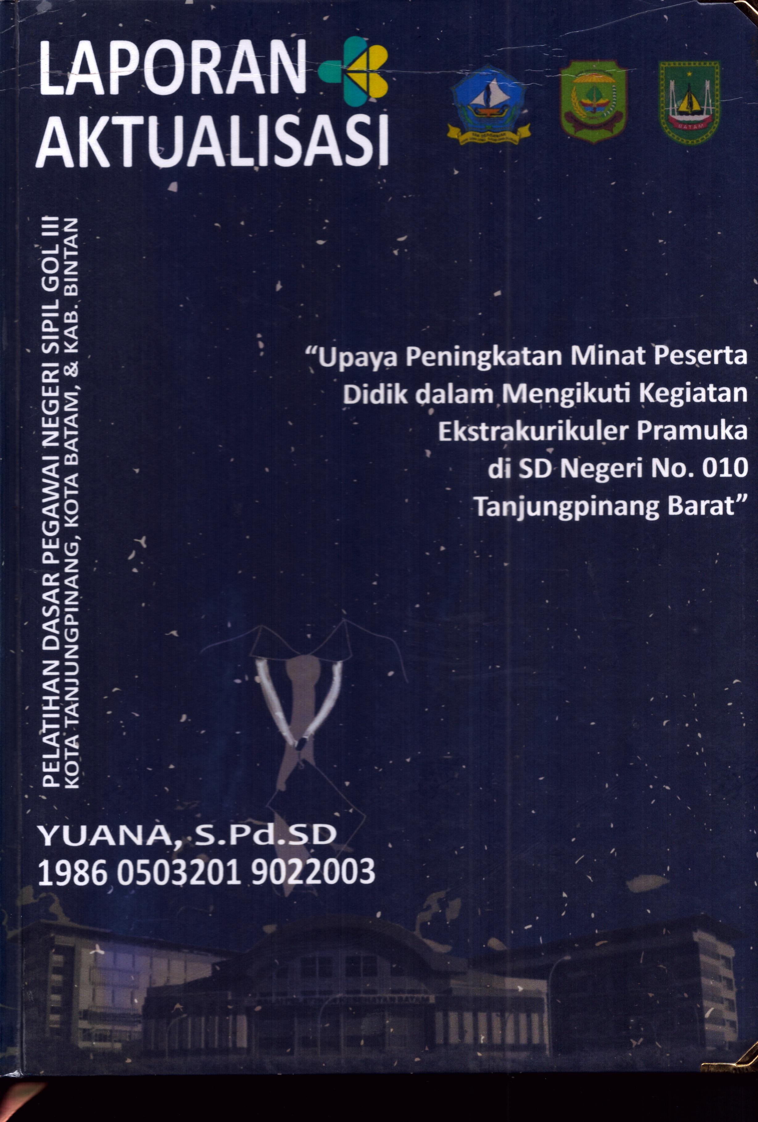 Cover Upaya peningkatan Minat Peserta Didik dalam Mengikuti Kegiatan Ekstrakurikuler Pramuka di SD Negeri No. 010 TanjungPinang Barat :  Pelatihan Dasar Calon Pegawai Negeri Sipil Golongan III Kab. Bintan, Kota Tanjung Pinang, & Kota Batam / Yuana,S.Pd.SD