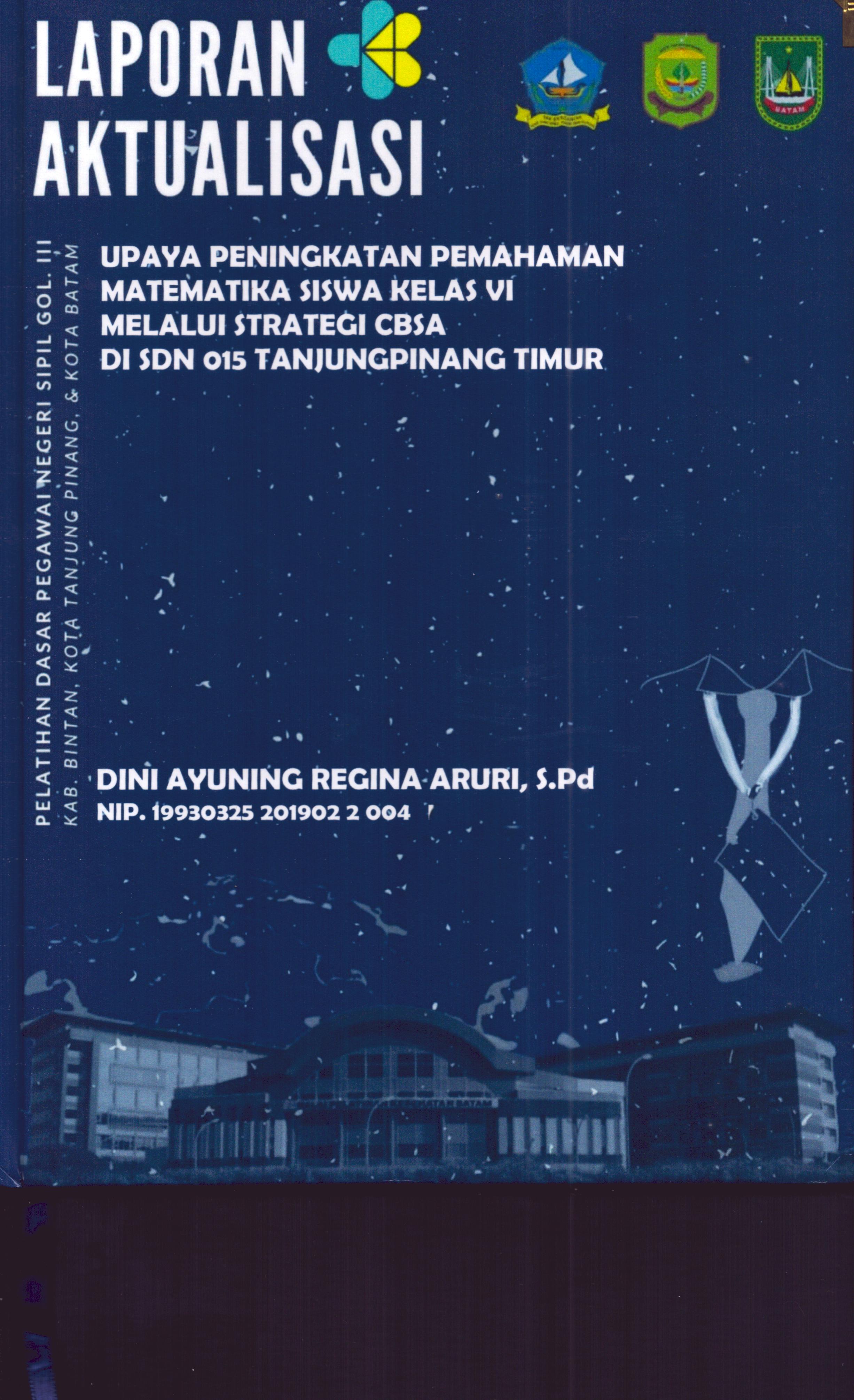 Cover Upaya Peningkatan Pemahaman Matematika Siswa Kelas VI Melalui Strategi CBSA DI SDN 015 TanjungPinang Timur :  Pelatihan Dasar Calon Pegawai Negeri Sipil Golongan III Kab. Bintan, Kota Tanjung Pinang, & Kota Batam / Dini Ayuning Regina Aruri,S.Pd
