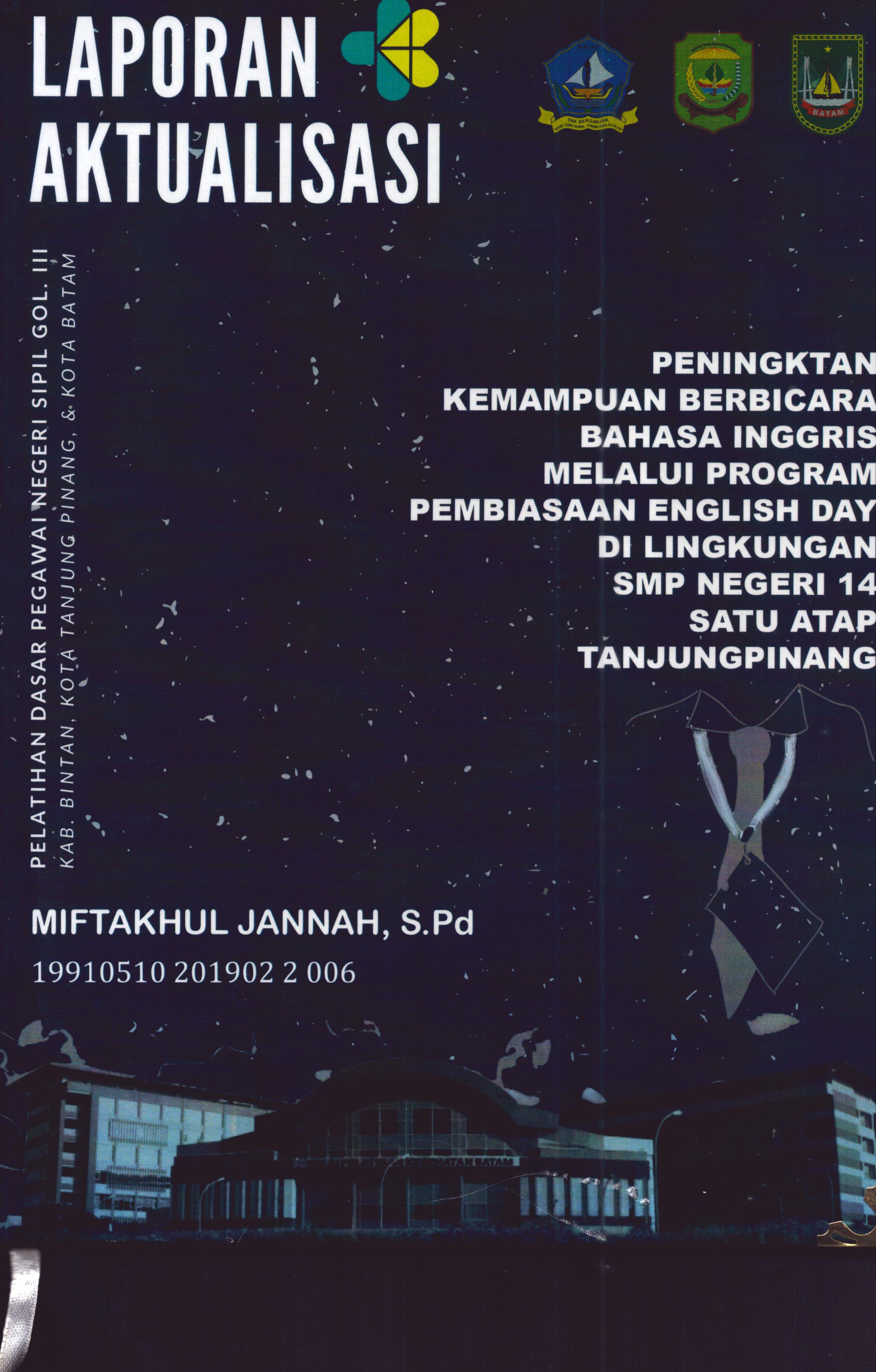 Cover Peningkatan Kemampuan Berbicara Bahasa Inggris Melalui Program Pembiasaan English Day Di Lingkungan SMP Negeri 14 Satu Atap TanjungPinang :  Pelatihan Dasar Calon Pegawai Negeri Sipil Golongan III Kab. Bintan, Kota Tanjung Pinang, & Kota Batam / Miktakhul Jannah,S.Pd