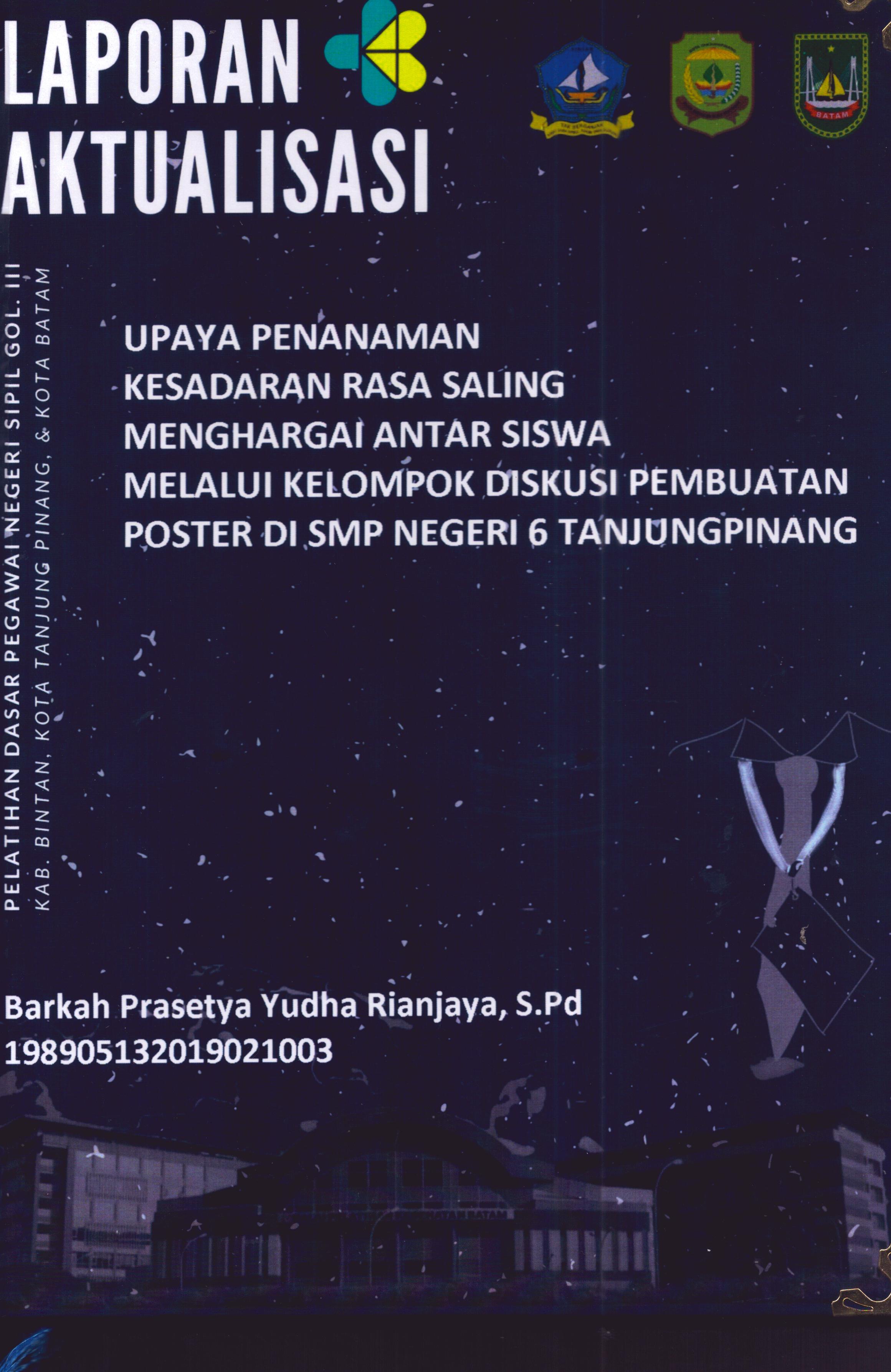 Cover Upaya Penanaman Kesadaran Rasa Saling Menghargai Antar Siswa Melalui Kelompok Diskusi Pembuatan Poster Di SMP Negeri 6 TanjungPinang :  Pelatihan Dasar Calon Pegawai Negeri Sipil Golongan III Kab. Bintan, Kota Tanjung Pinang, & Kota Batam / Barkah Prasetya Yudha Rianjaya,S.Pd