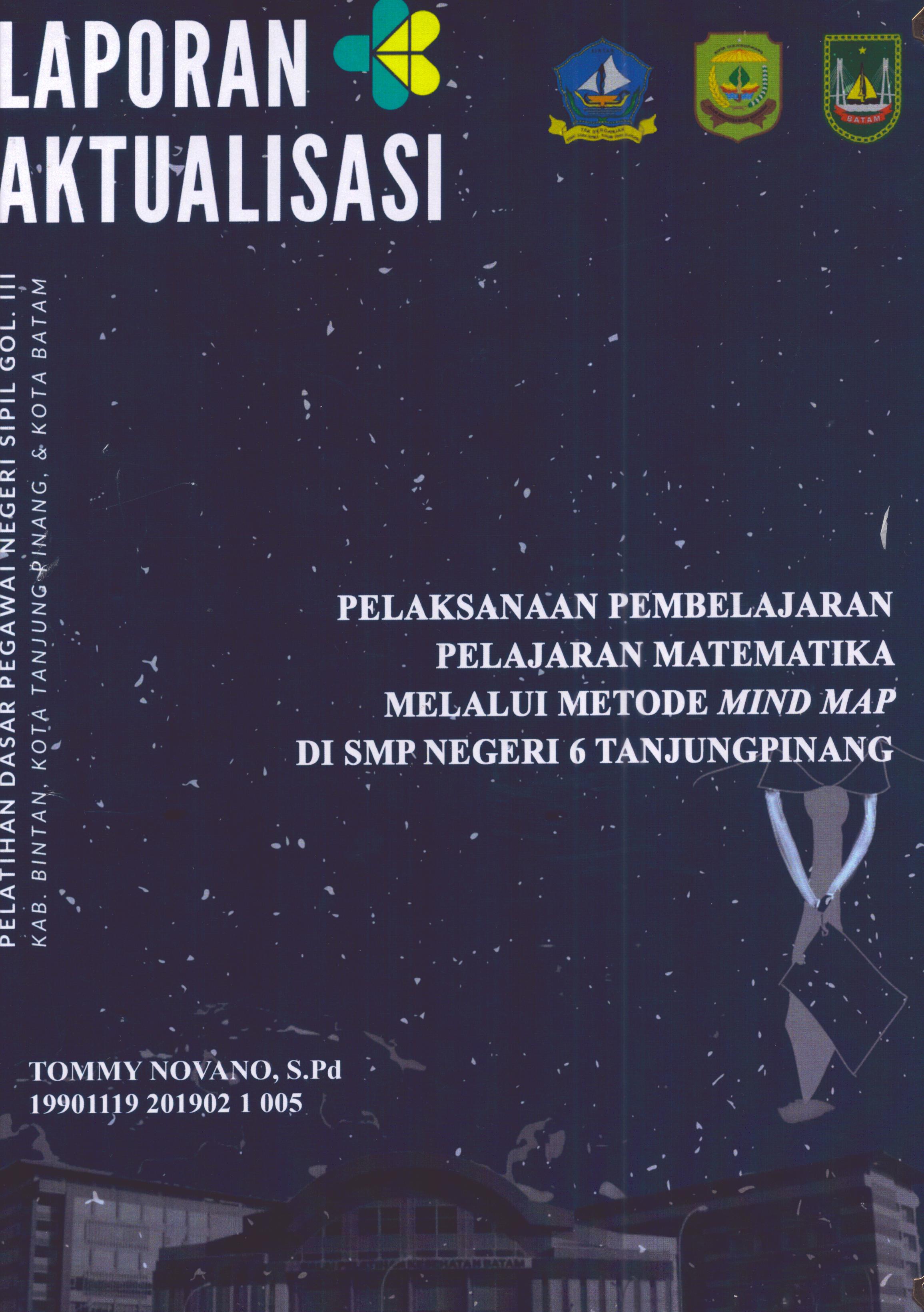 Cover Pelaksanaan Pembelajaran Pelajaran Matematika Melalui Metode Mind Map Di SMP Negeri 6 TanjungPinang :  Pelatihan Dasar Calon Pegawai Negeri Sipil Golongan III Kab. Bintan, Kota Tanjung Pinang, & Kota Batam / Tommy Novano,S.Pd