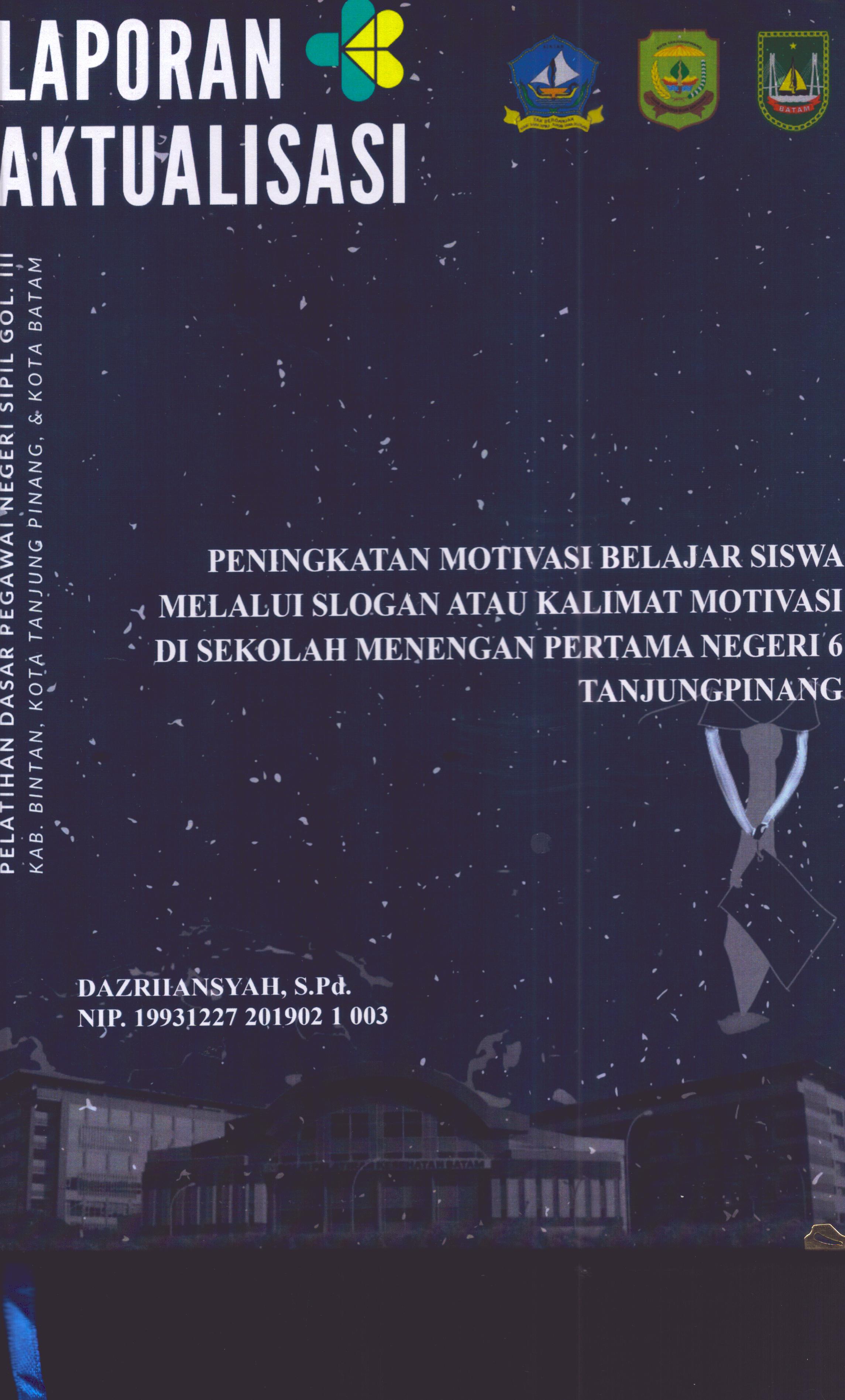 Cover Peningkatan Motivasi Belajar Siswa Melalui Slogan atau Kalimat Motivasi Di Sekolah Menengah Pertama Negeri 6 TanjungPinang :  Pelatihan Dasar Calon Pegawai Negeri Sipil Golongan III Kab. Bintan, Kota Tanjung Pinang, & Kota Batam / Dazrhansyah,S.Pd