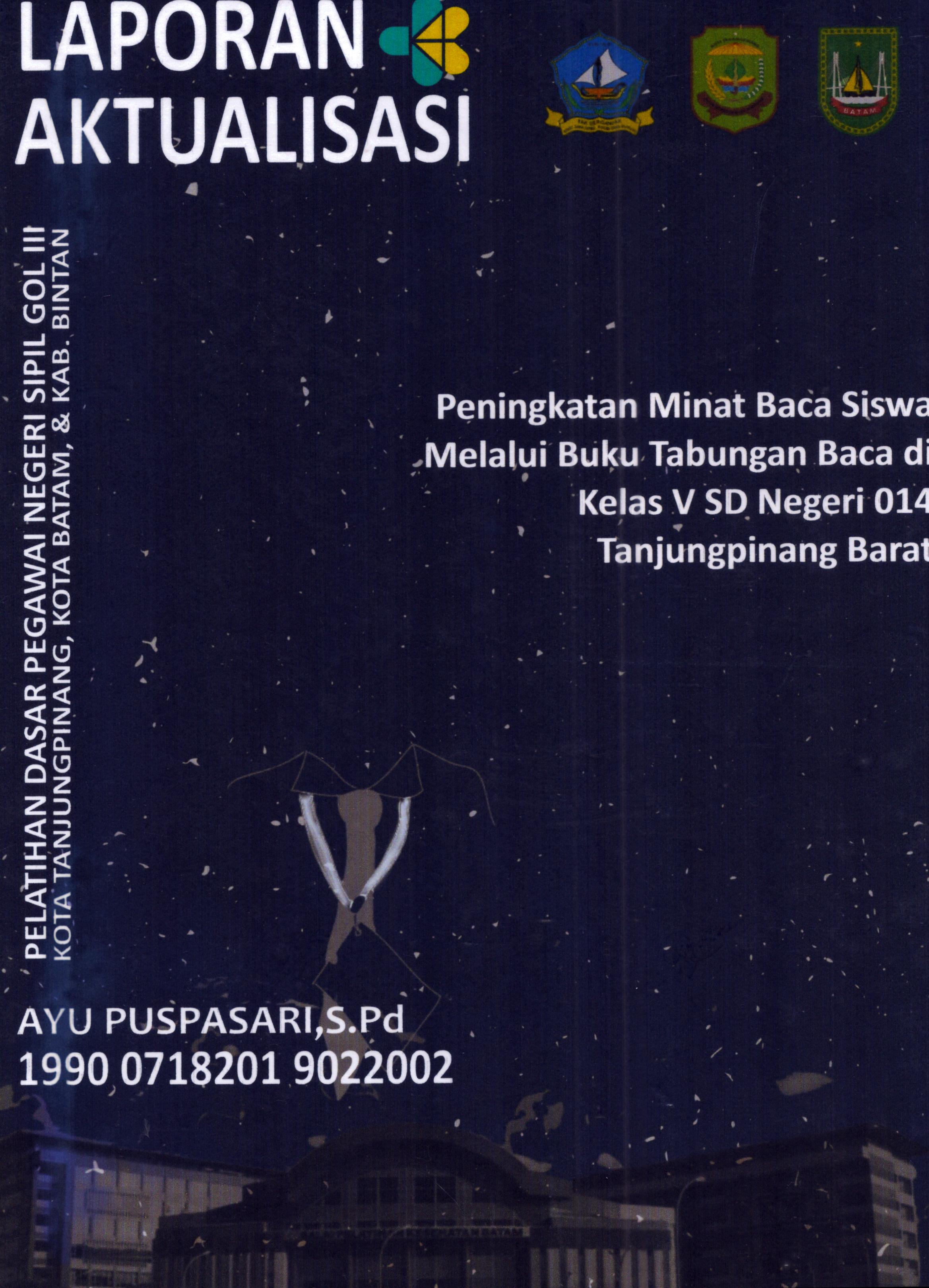 Cover Peningkatan Minat Baca Siswa Melalui Buku Tabungan Baca di Kelas V SD Negeri 014 TanjungPinang Barat :  Pelatihan Dasar Calon Pegawai Negeri Sipil Golongan III Kab. Bintan, Kota Tanjung Pinang, & Kota Batam / Ayu Puspasari,S.Pd