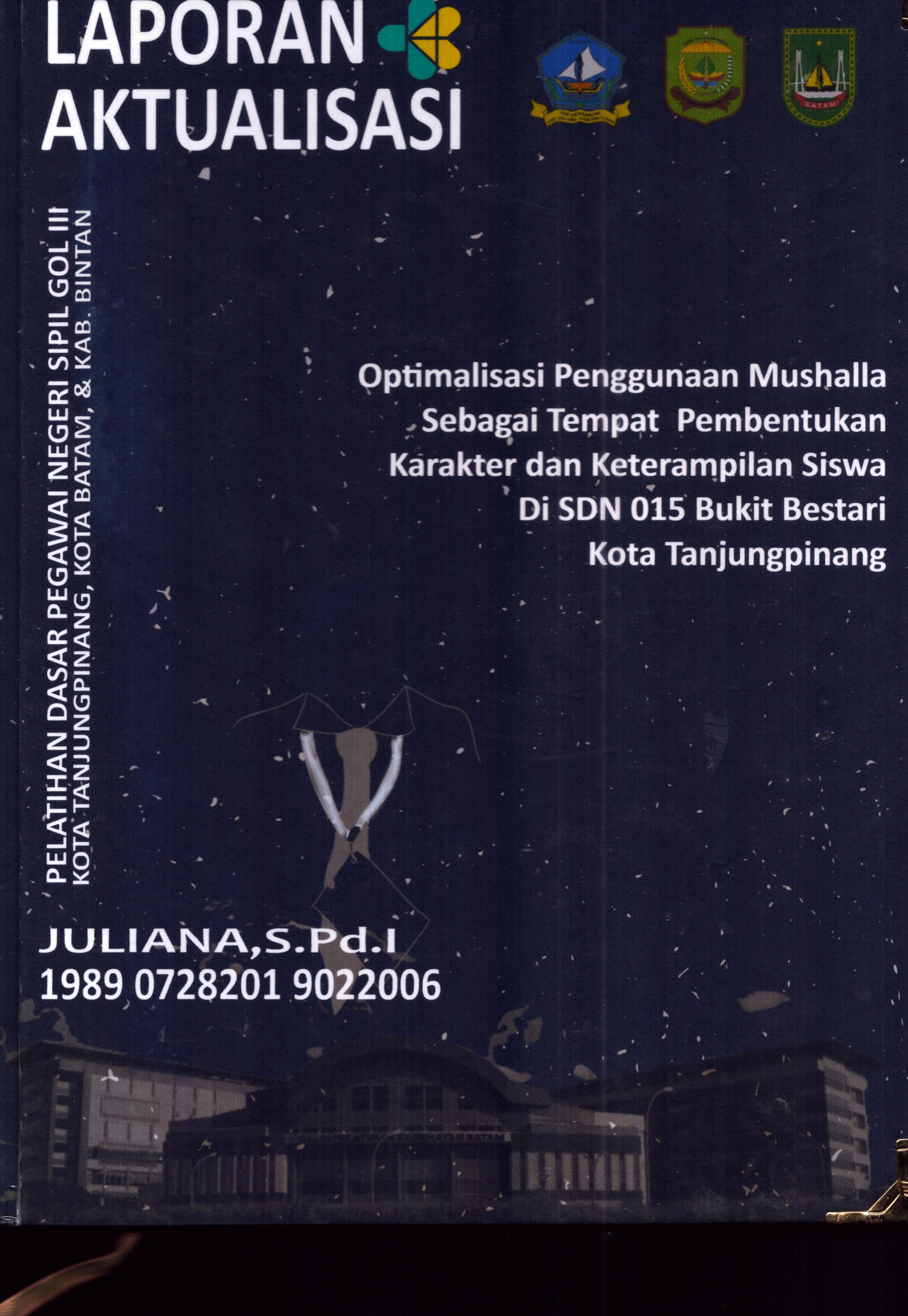 Cover Optimalisasi Penggunaan Mushalla Sebagai Tempat Pembentukan Karakter dan keterampilan Siswa Di SDN 015 Bukit Bestari Kota TanjungPinang :  Pelatihan Dasar Calon Pegawai Negeri Sipil Golongan III Kab. Bintan, Kota Tanjung Pinang, & Kota Batam / Juliana,S.Pd.I