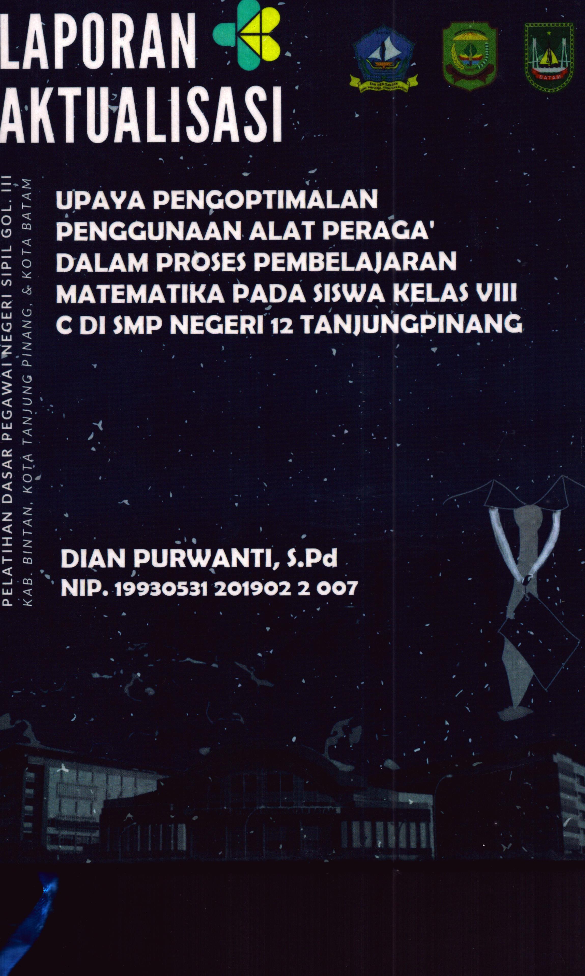 Cover Upaya Pengoptimalan penggunaan Alat Peraga dalam Proses Pembelajaran Matematika pada Siswa Kelas VIII C Di SMP Negeri 12 TanjungPinang :  Pelatihan Dasar Calon Pegawai Negeri Sipil Golongan III Kab. Bintan, Kota Tanjung Pinang, & Kota Batam / Dian Purwanti,S.Pd