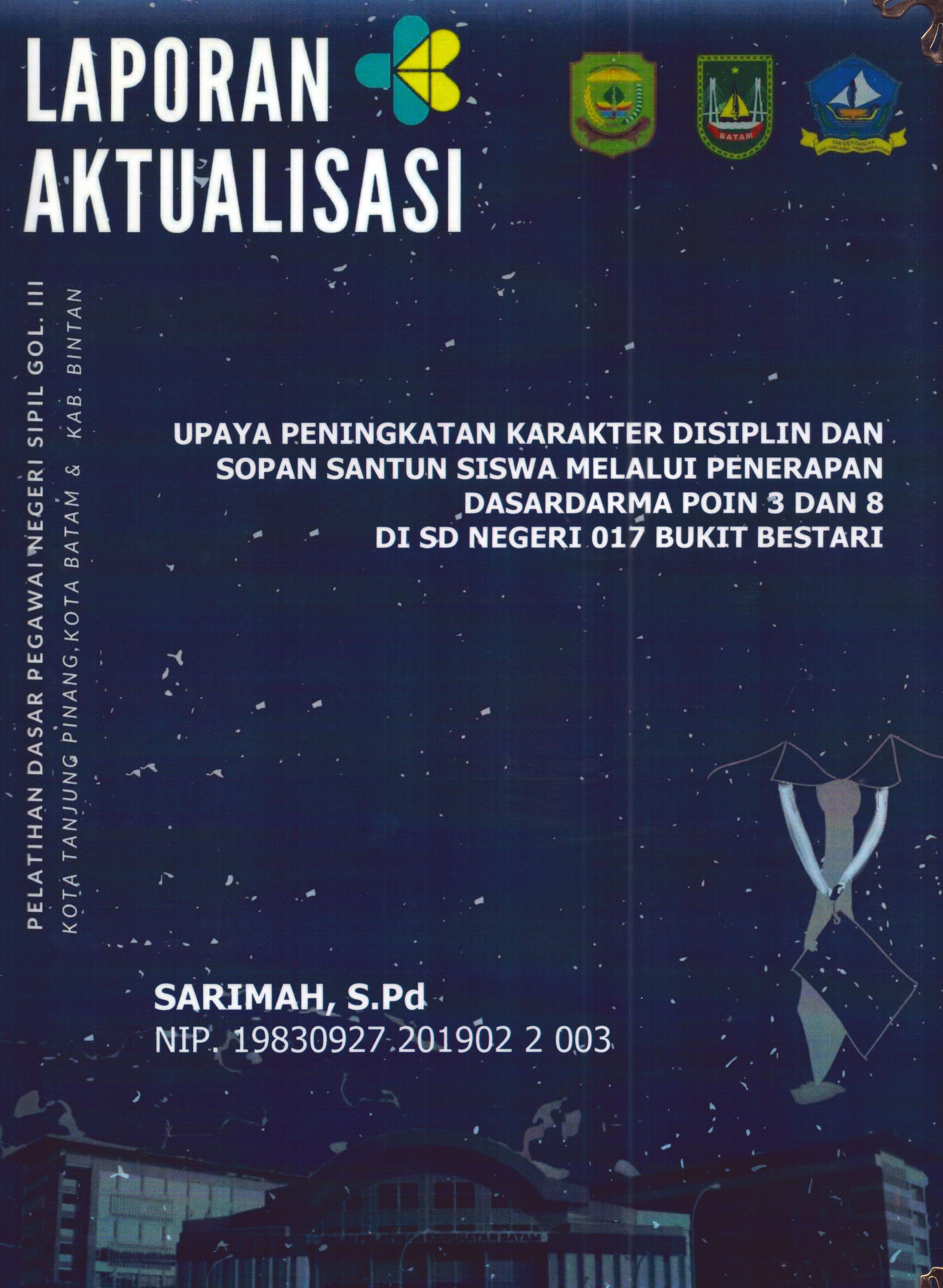 Cover Upaya Peningkatan Karakter Disiplin dan Sopan Santun Siswa Melalui Penerapan Dasardarma Poin 3 dan 8 Di SD Negeri 017 Bukit Bestari :  Pelatihan Dasar Calon Pegawai Negeri Sipil Golongan III Kabupaten Kepulauan Anambas / Sarimah,S.Pd