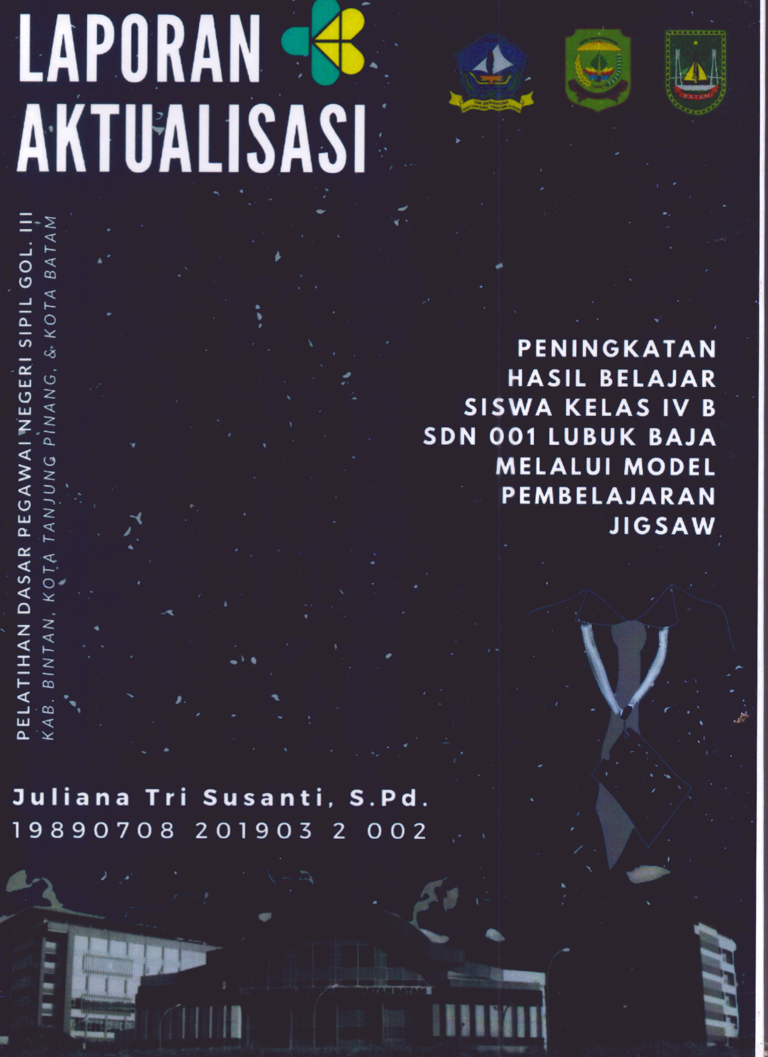 Cover Peningkatan Hasil Belajar Siswa Kelas IV B SDN 001 Lubuk Baja Melalui Model Pembelajaran Jigsaw :  Pelatihan Dasar Calon Pegawai Negeri Sipil Golongan III Kab. Bintan, Kota Tanjung Pinang, & Kota Batam / Juliana Tri Susanti