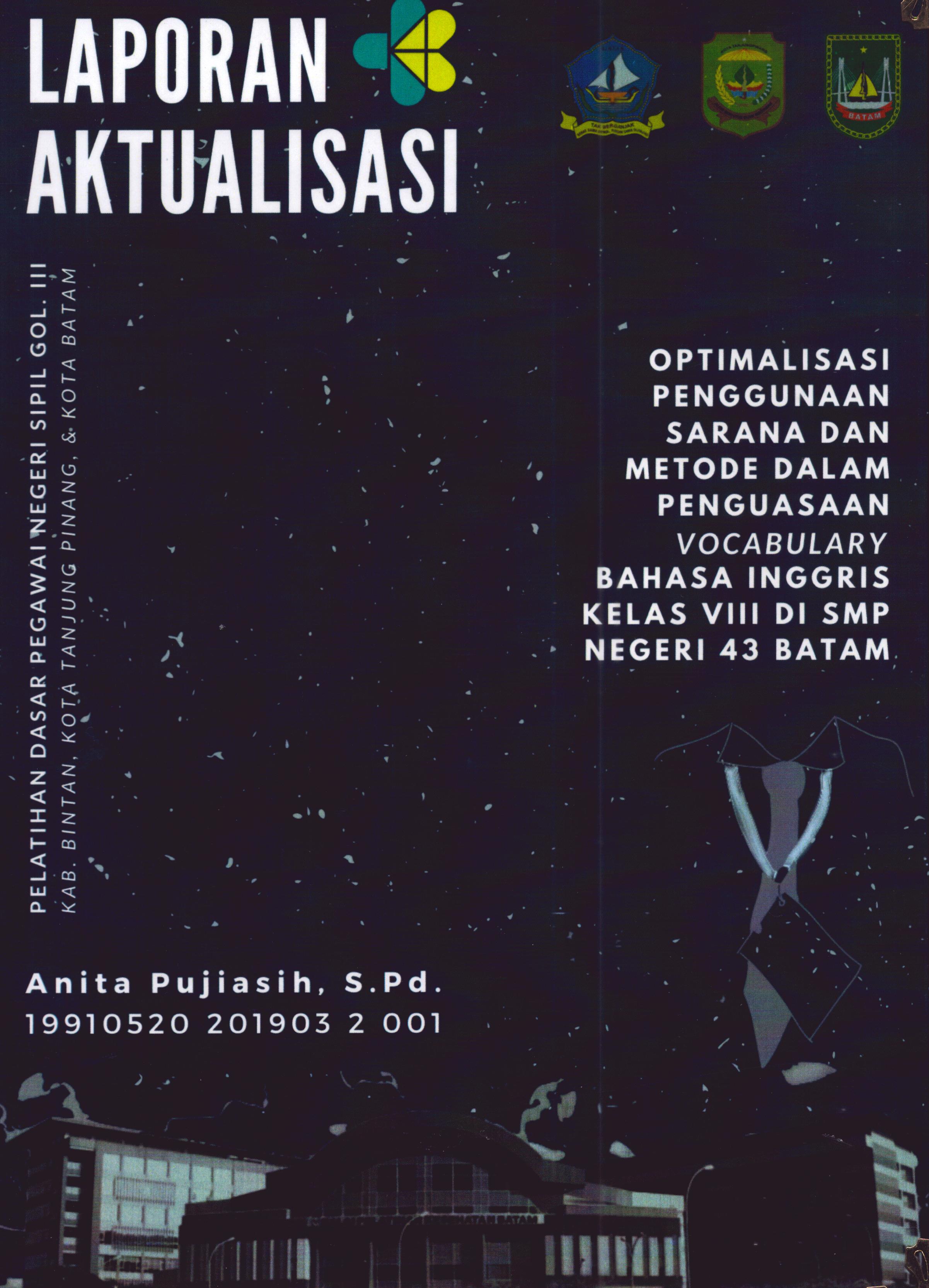 Cover Optimalisasi Penggunaan Sarana dan Metode dalam Penguasaan Vocabulary Bahasa Inggris Kelas VIII Di SMP Negeri 43 Batam :  Pelatihan Dasar Calon Pegawai Negeri Sipil Golongan III Kab. Bintan, Kota Tanjung Pinang, & Kota Batam / Anita Pujiasih,S.Pd