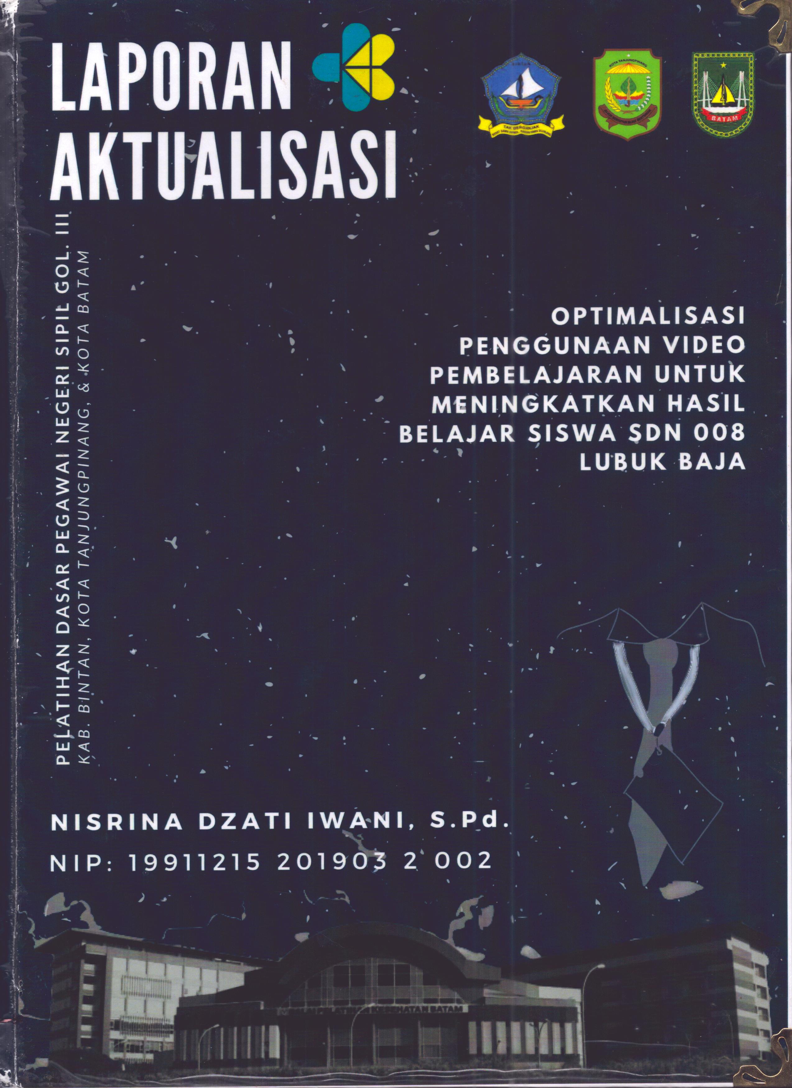 Cover Optimalisasi Penggunaan Video Pembelajaran untuk Meningkatkan Hasil Belajar Siswa SDN 008 Lubuk Baja :  Pelatihan Dasar Calon Pegawai Negeri Sipil Golongan III Kab. Bintan, Kota Tanjung Pinang, & Kota Batam / Nisrina Dzati Iwani, S.Pd