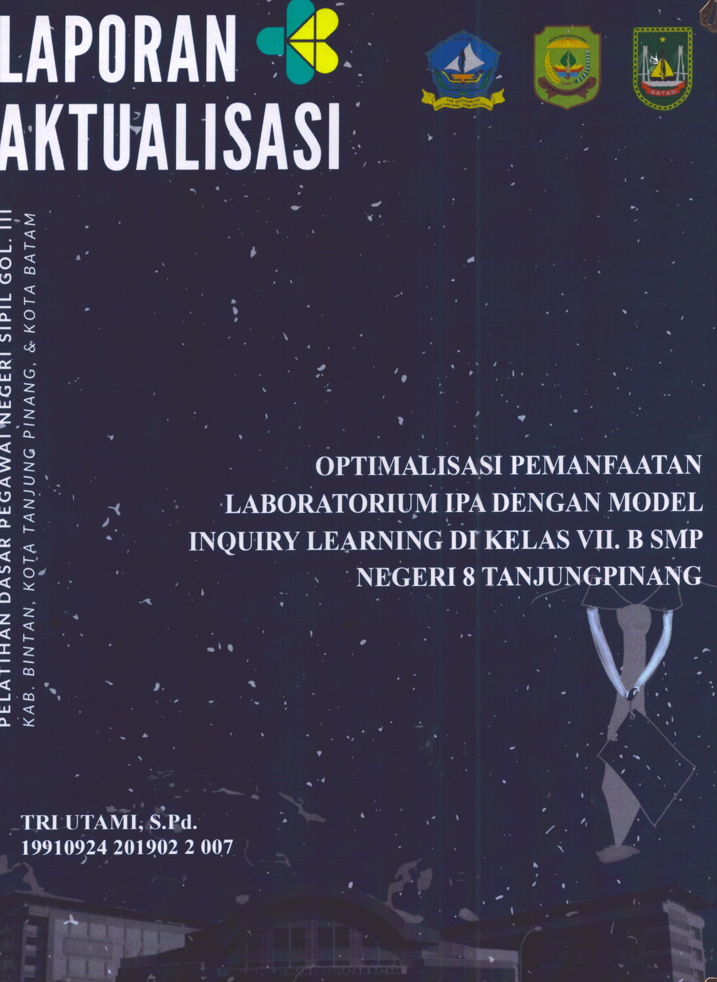 Cover Optimalisasi Pemanfaatan Laboratorium IPA dengan Model Inquiry Learning Di Kelas VII.B SMP Negeri 8 TanjungPinang :  Pelatihan Dasar Calon Pegawai Negeri Sipil Golongan III Kab. Bintan, Kota Tanjung Pinang, & Kota Batam / Tri Utami,S.Pd