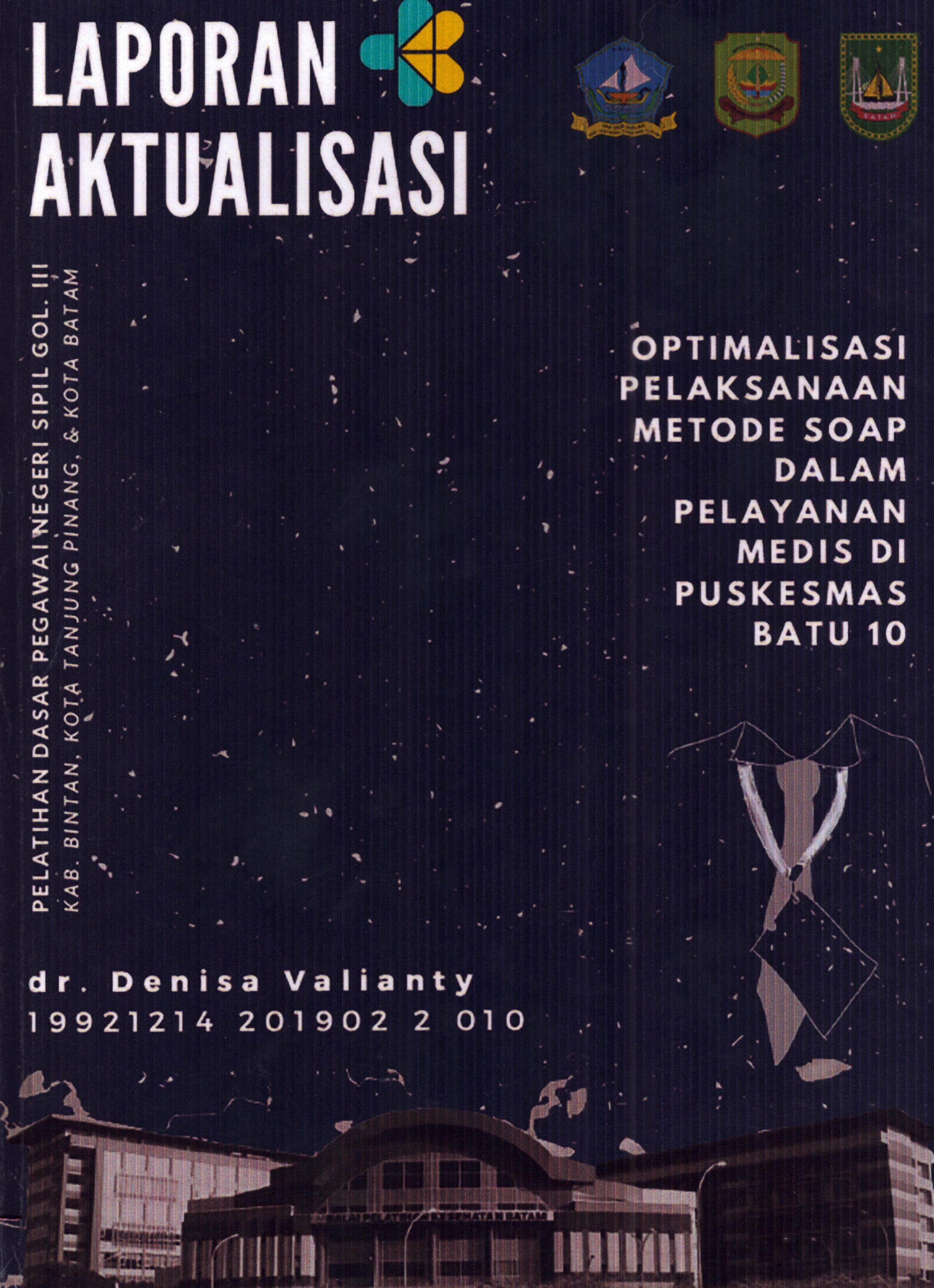 Cover Optimalisasi Pelaksanaan Metode Soap dalam Pelayanan Medis Di Puskesmas Batu 10 :  Pelatihan Dasar Calon Pegawai Negeri Sipil Golongan III Kab. Bintan, Kota Tanjung Pinang, & Kota Batam / dr. Denisa Valianty