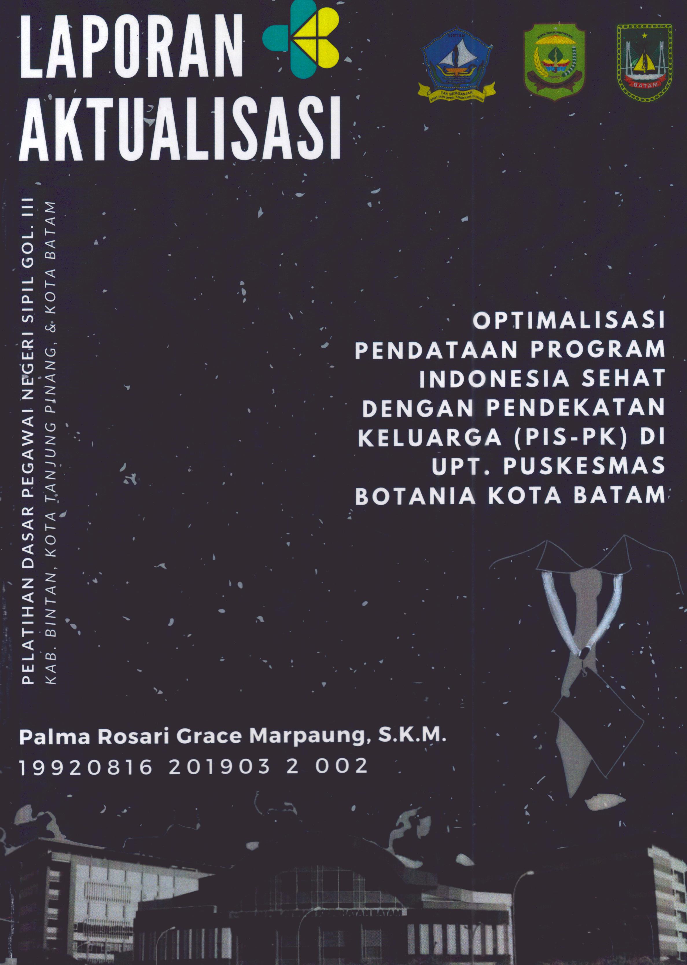 Cover Optimalisasi Pendataan Program Indonesia Sehat dengan Pendekatan Keluarga (PIS-PK) Di UPT. Puskesmas Botania Kota Batam :  Pelatihan Dasar Calon Pegawai Negeri Sipil Golongan III Kab. Bintan, Kota Tanjung Pinang, & Kota Batam / Palma Rosari Grace Marpaung,S.K.M